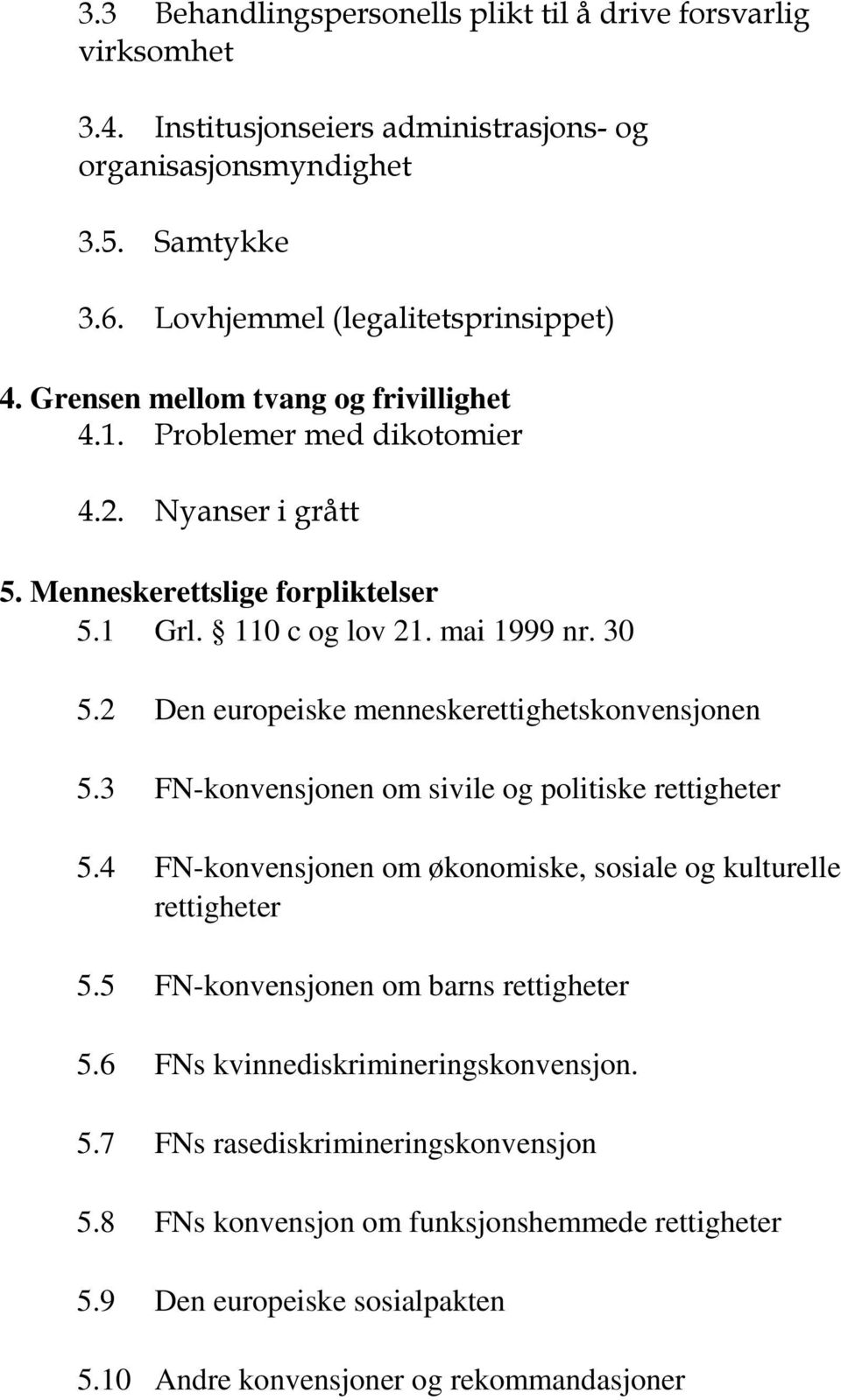 2 Den europeiske menneskerettighetskonvensjonen 5.3 FN-konvensjonen om sivile og politiske rettigheter 5.4 FN-konvensjonen om økonomiske, sosiale og kulturelle rettigheter 5.