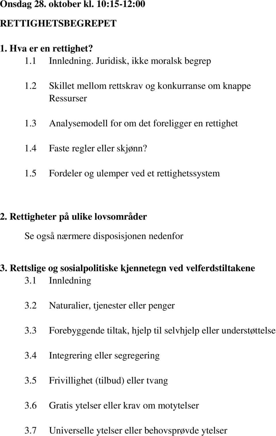 Rettigheter på ulike lovsområder Se også nærmere disposisjonen nedenfor 3. Rettslige og sosialpolitiske kjennetegn ved velferdstiltakene 3.1 Innledning 3.