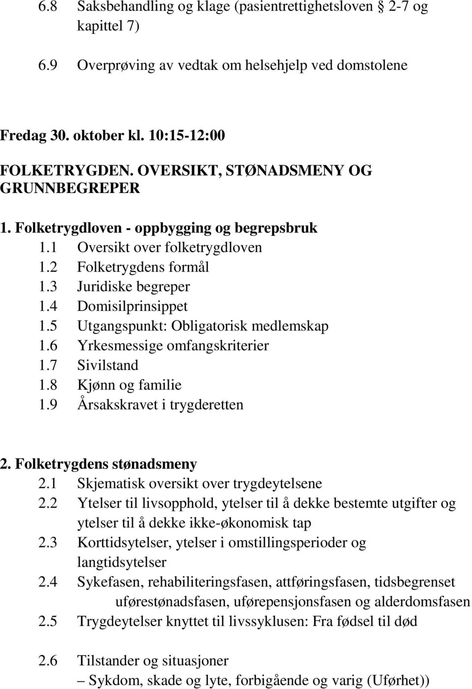 5 Utgangspunkt: Obligatorisk medlemskap 1.6 Yrkesmessige omfangskriterier 1.7 Sivilstand 1.8 Kjønn og familie 1.9 Årsakskravet i trygderetten 2. Folketrygdens stønadsmeny 2.