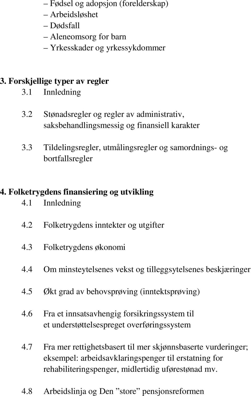 Folketrygdens finansiering og utvikling 4.1 Innledning 4.2 Folketrygdens inntekter og utgifter 4.3 Folketrygdens økonomi 4.4 Om minsteytelsenes vekst og tilleggsytelsenes beskjæringer 4.