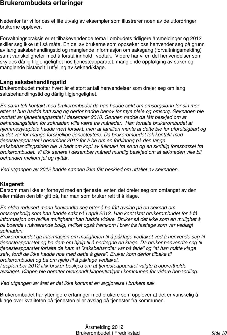 En del av brukerne som oppsøker oss henvender seg på grunn av lang saksbehandlingstid og manglende informasjon om saksgang (forvaltningsmelding) samt vanskeligheter med å forstå innhold i vedtak.