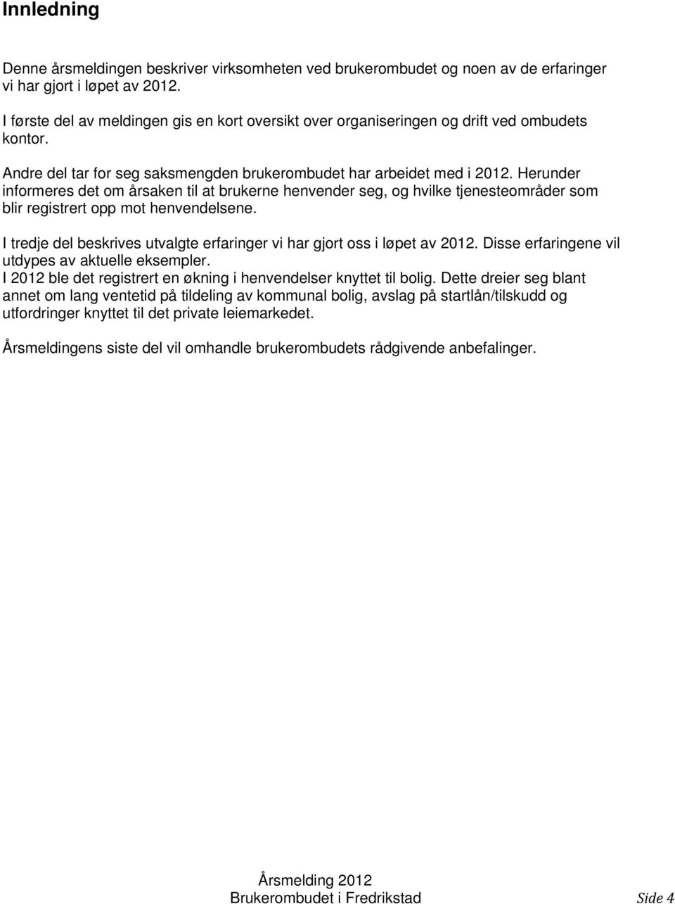 Herunder informeres det om årsaken til at brukerne henvender seg, og hvilke tjenesteområder som blir registrert opp mot henvendelsene.