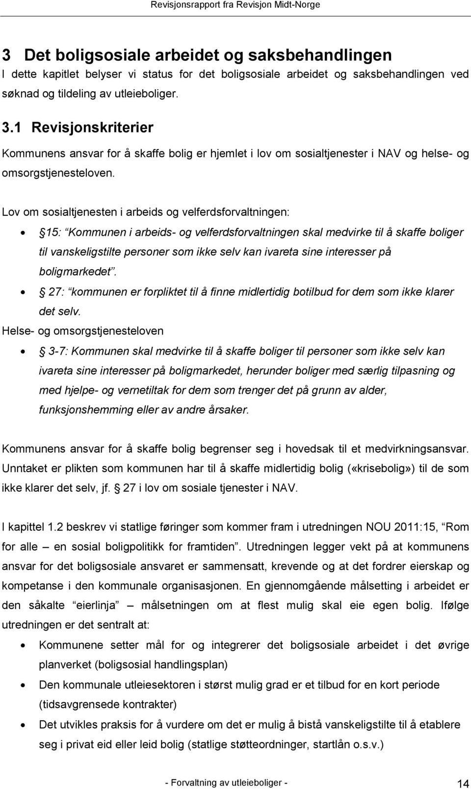 Lov om sosialtjenesten i arbeids og velferdsforvaltningen: 15: Kommunen i arbeids- og velferdsforvaltningen skal medvirke til å skaffe boliger til vanskeligstilte personer som ikke selv kan ivareta