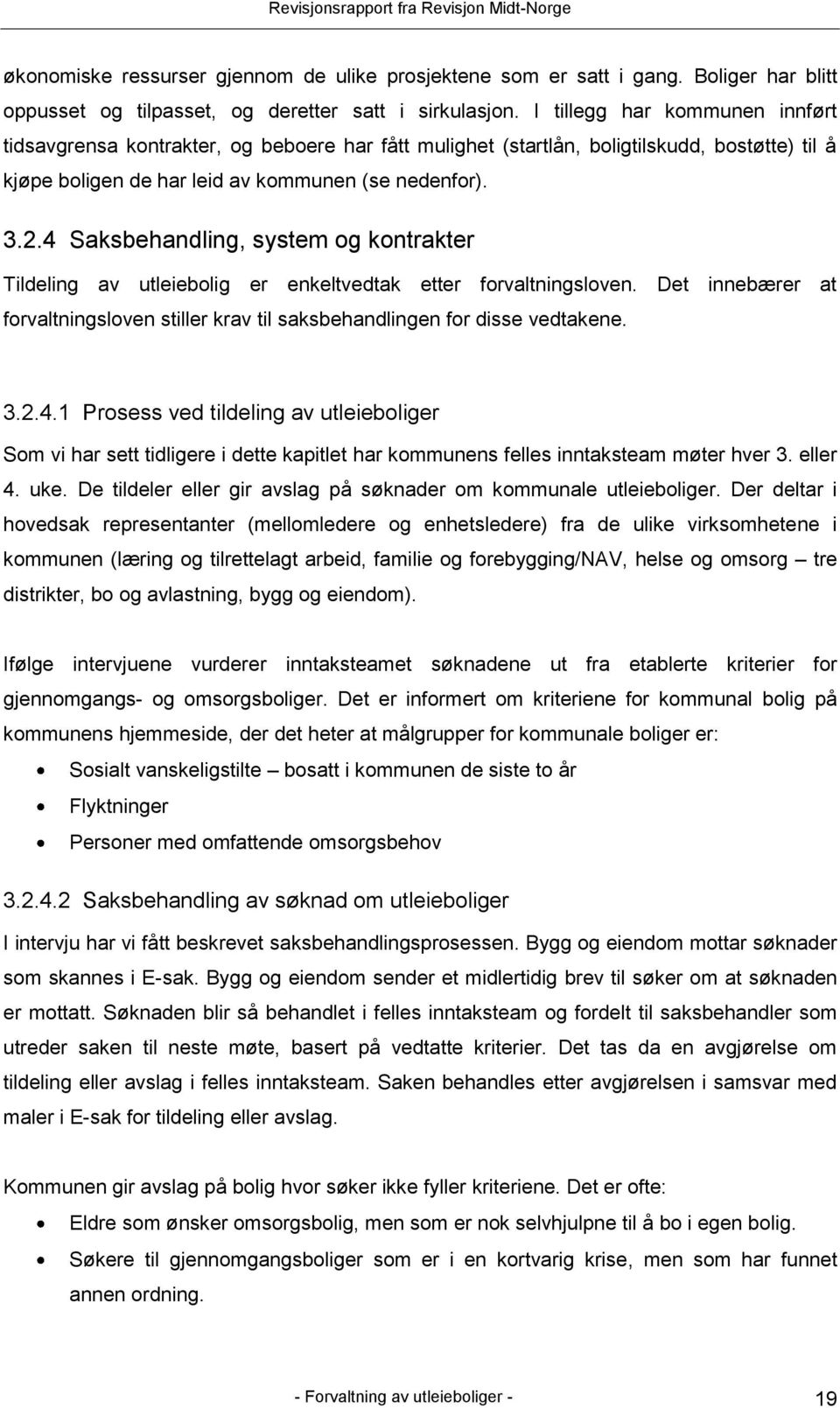 4 Saksbehandling, system og kontrakter Tildeling av utleiebolig er enkeltvedtak etter forvaltningsloven. Det innebærer at forvaltningsloven stiller krav til saksbehandlingen for disse vedtakene. 3.2.