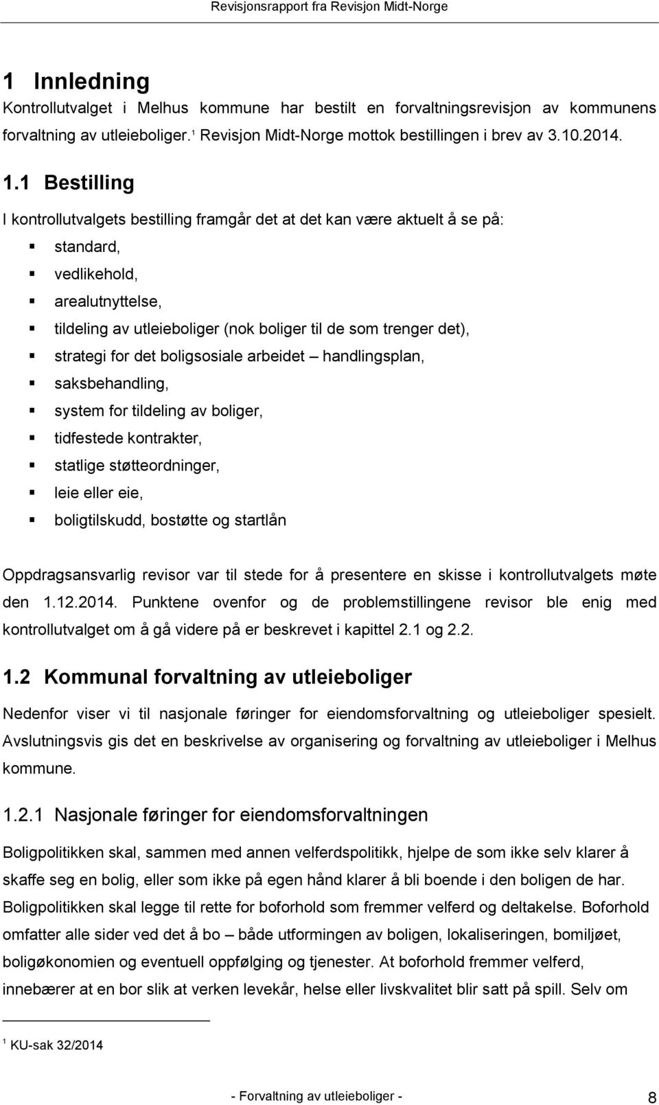 1 Bestilling I kontrollutvalgets bestilling framgår det at det kan være aktuelt å se på: standard, vedlikehold, arealutnyttelse, tildeling av utleieboliger (nok boliger til de som trenger det),