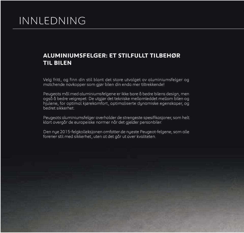 Peugeots mål med aluminiumsfelgene er ikke bare å bedre bilens design, men også å bedre veigrepet: De utgjør det tekniske mellomleddet mellom bilen og hjulene, for optimal