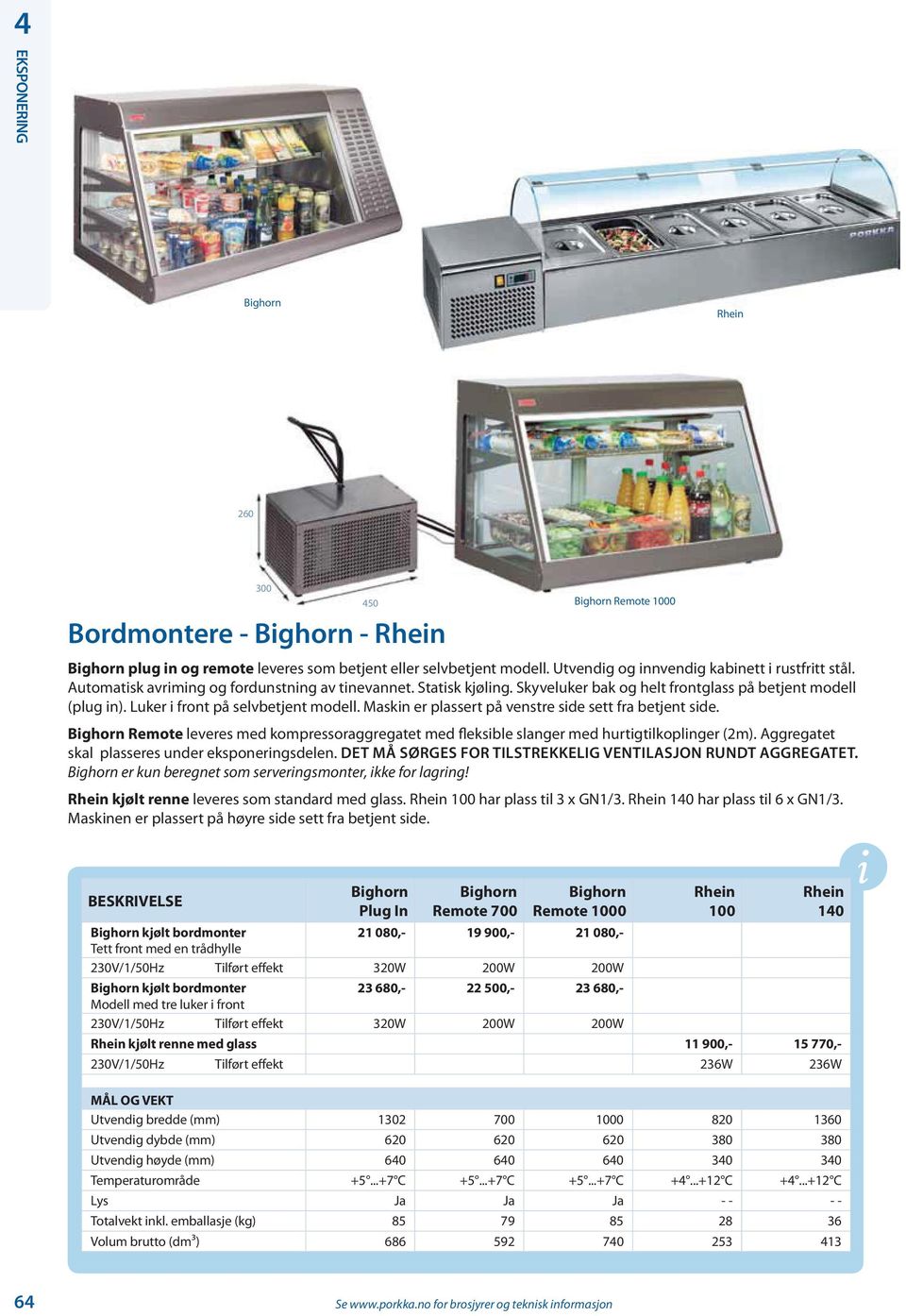 Luker i front på selvbetjent modell. Maskin er plassert på venstre side sett fra betjent side. Bighorn Remote leveres med kompressoraggregatet med fleksible slanger med hurtigtilkoplinger (2m).