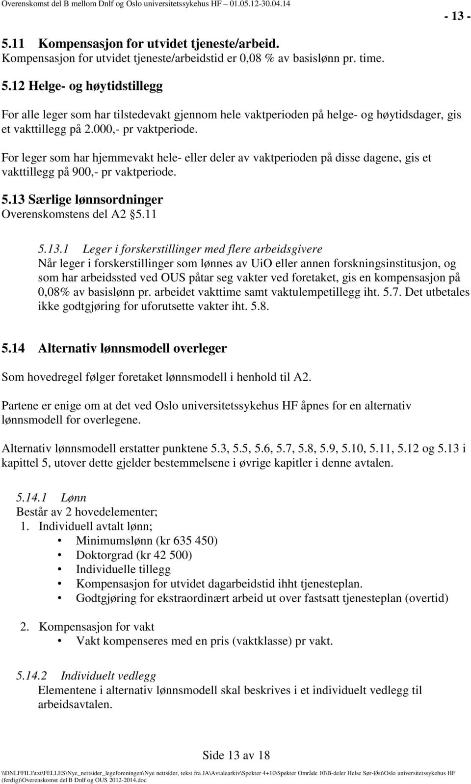 For leger som har hjemmevakt hele- eller deler av vaktperioden på disse dagene, gis et vakttillegg på 900,- pr vaktperiode. 5.13 