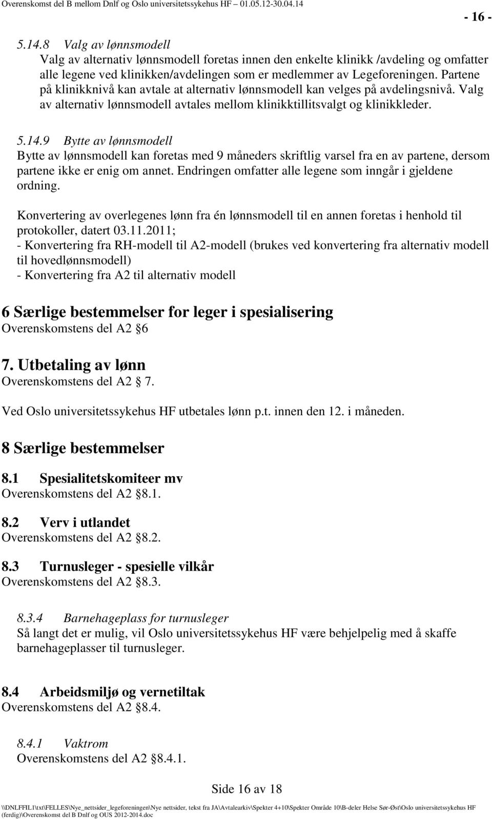 9 Bytte av lønnsmodell Bytte av lønnsmodell kan foretas med 9 måneders skriftlig varsel fra en av partene, dersom partene ikke er enig om annet.