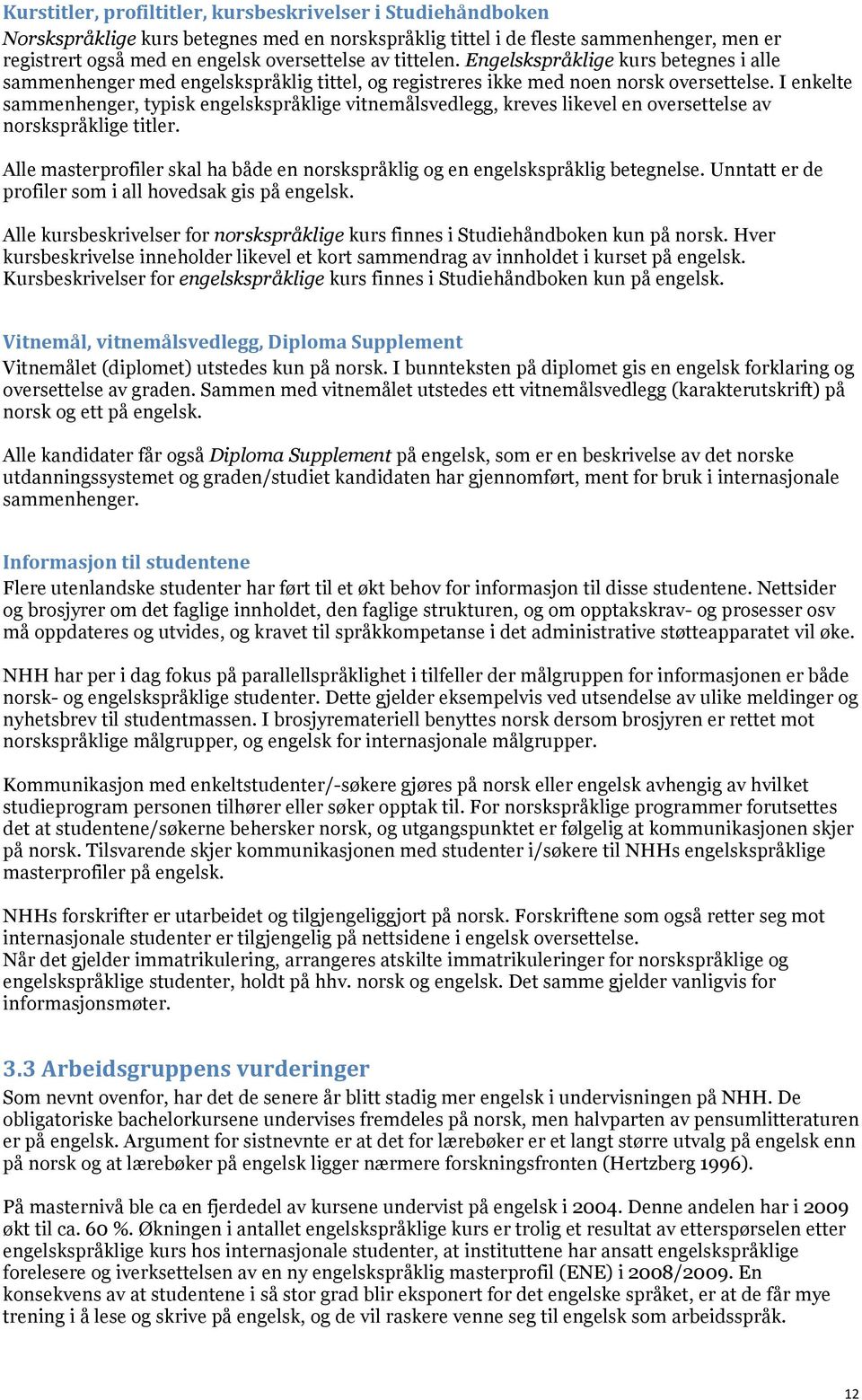 I enkelte sammenhenger, typisk engelskspråklige vitnemålsvedlegg, kreves likevel en oversettelse av norskspråklige titler.