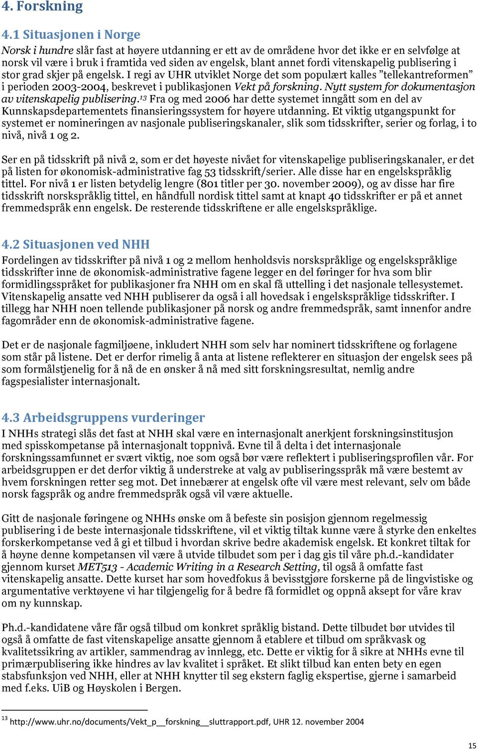 vitenskapelig publisering i stor grad skjer på engelsk. I regi av UHR utviklet Norge det som populært kalles tellekantreformen i perioden 2003-2004, beskrevet i publikasjonen Vekt på forskning.