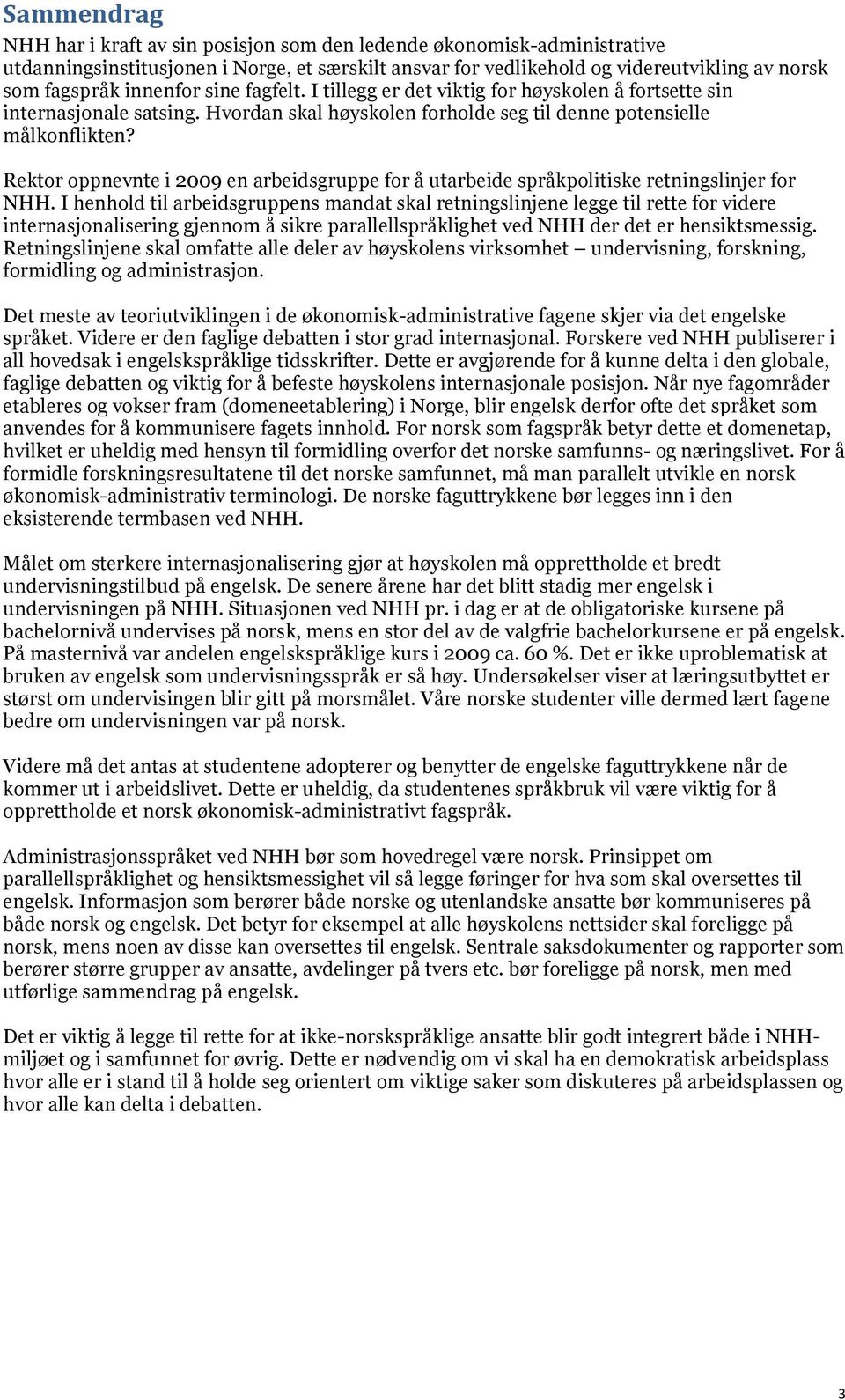 Rektor oppnevnte i 2009 en arbeidsgruppe for å utarbeide språkpolitiske retningslinjer for NHH.