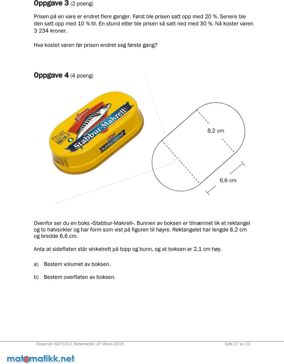 Oppgave 4 (4 poeng) Ovenfor ser du en boks «Stabbur-Makrell». Bunnen av boksen er tilnærmet lik et rektangel og to halvsirkler og har form som vist på figuren til høyre.