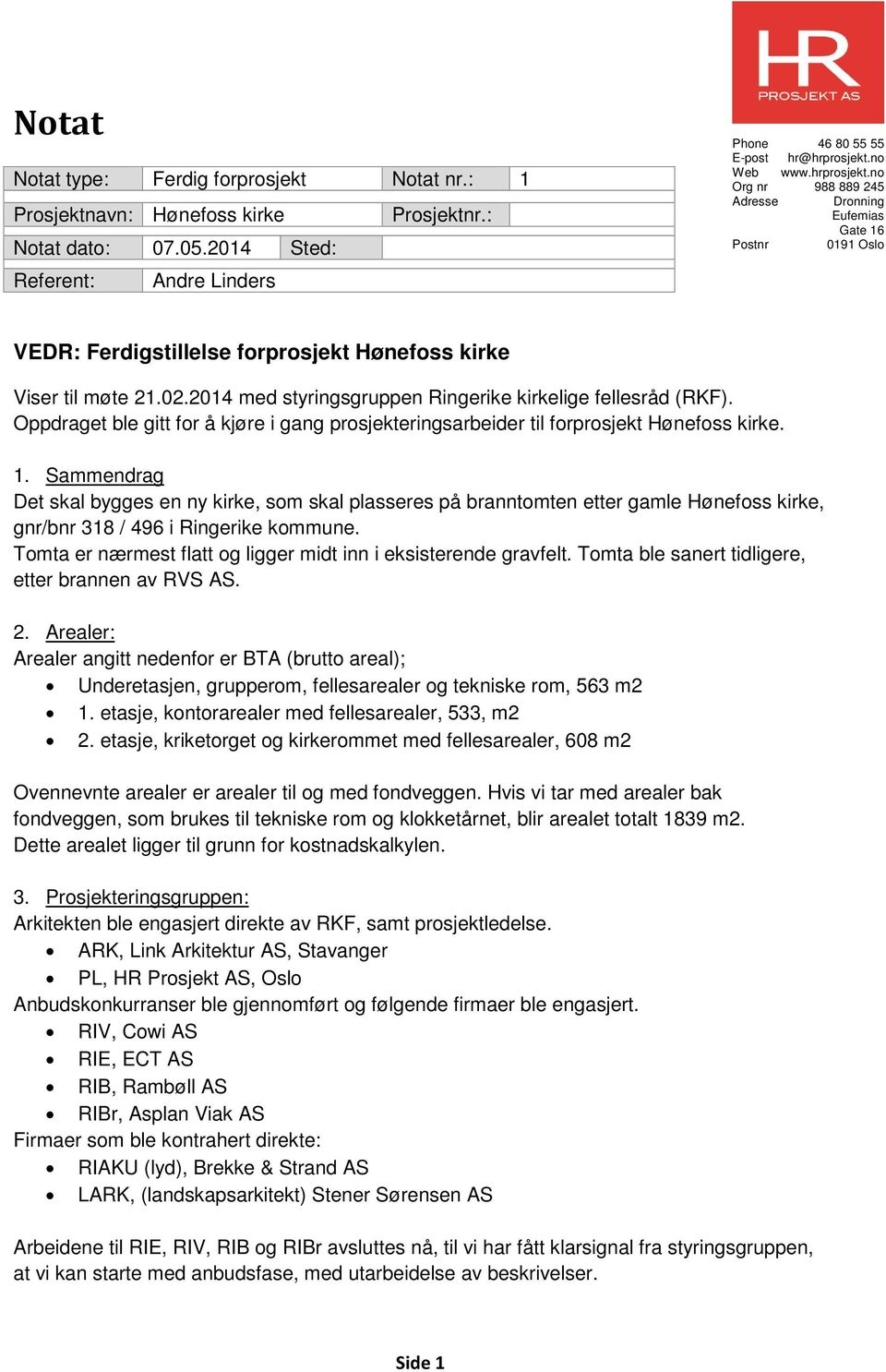 2014 med styringsgruppen Ringerike kirkelige fellesråd (RKF). Oppdraget ble gitt for å kjøre i gang prosjekteringsarbeider til forprosjekt Hønefoss kirke. 1.