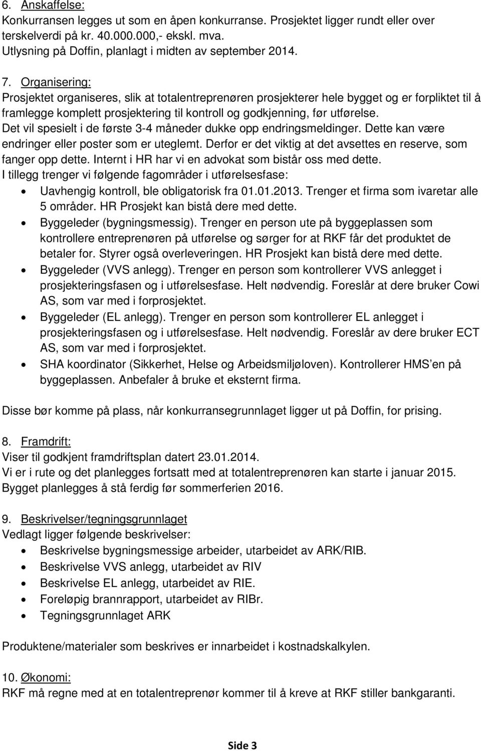 Organisering: Prosjektet organiseres, slik at totalentreprenøren prosjekterer hele bygget og er forpliktet til å framlegge komplett prosjektering til kontroll og godkjenning, før utførelse.