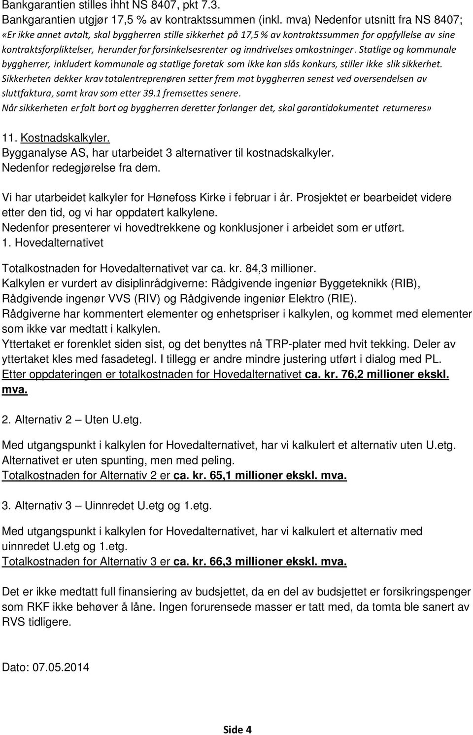 og inndrivelses omkostninger. Statlige og kommunale byggherrer, inkludert kommunale og statlige foretak som ikke kan slås konkurs, stiller ikke slik sikkerhet.