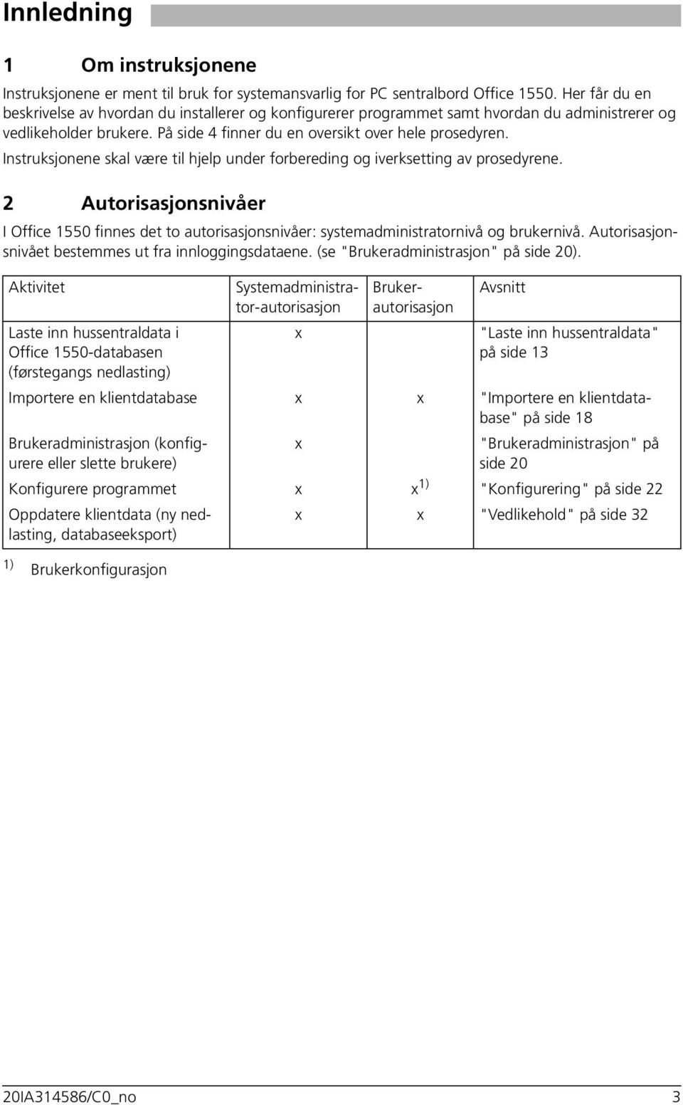 Instruksjonene skal være til hjelp under forbereding og iverksetting av prosedyrene. 2Autorisasjonsnivåer I Office 1550 finnes det to autorisasjonsnivåer: systemadministratornivå og brukernivå.