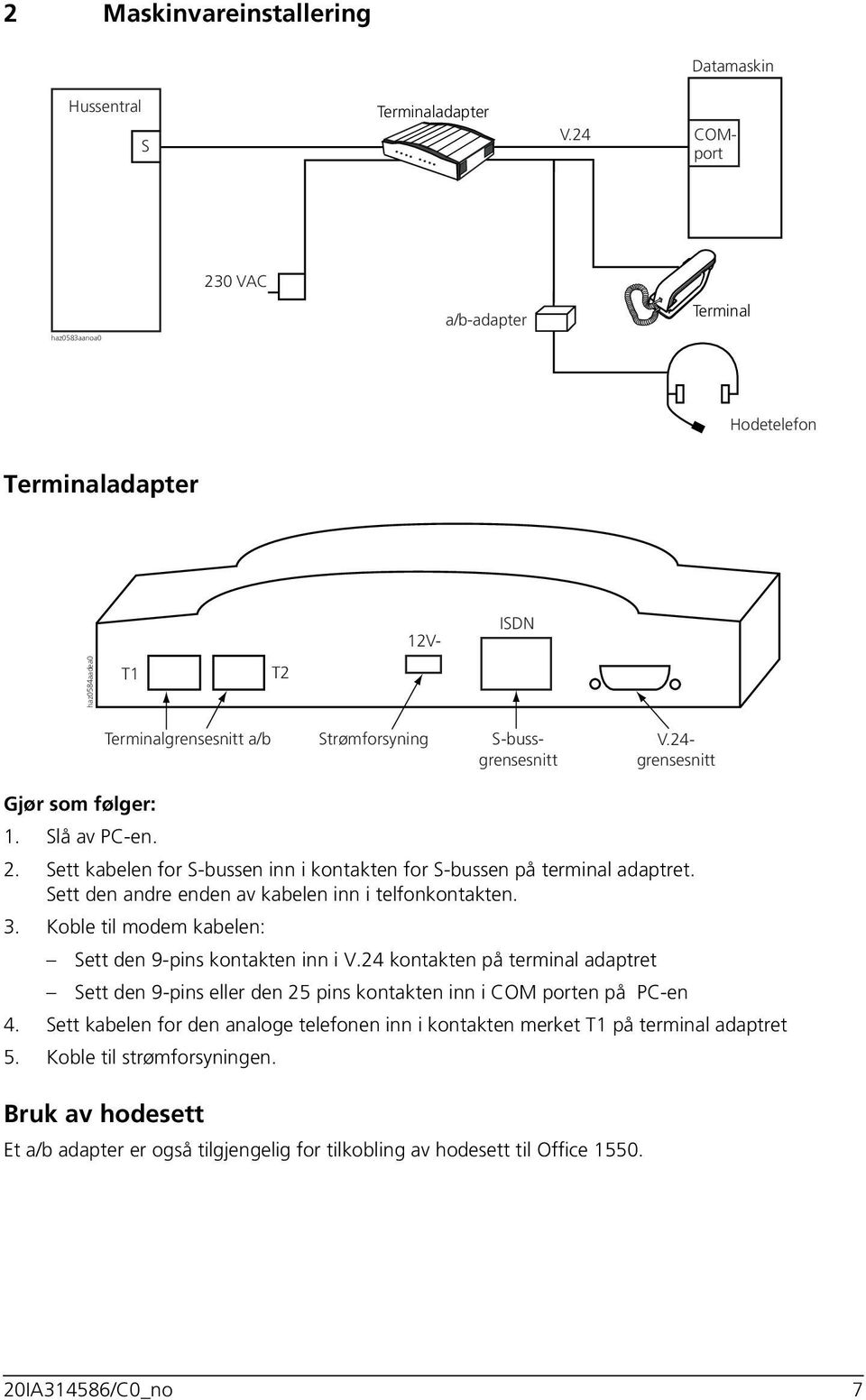 24- grensesnitt Gjør som følger: 1. Slå av PC-en. 2. Sett kabelen for S-bussen inn i kontakten for S-bussen på terminal adaptret. Sett den andre enden av kabelen inn i telfonkontakten. 3.