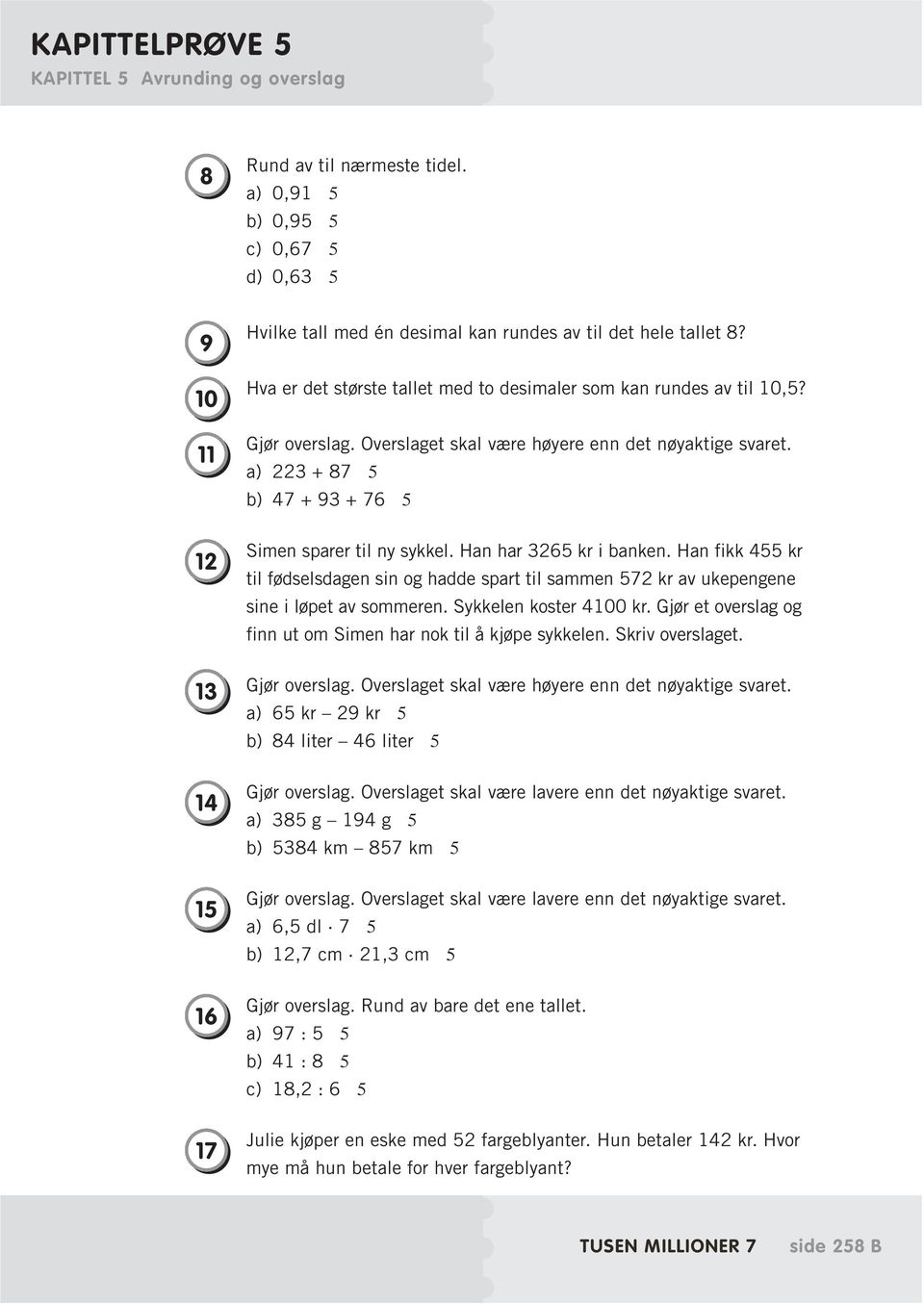 a) 223 + 87 5 b) 47 + 93 + 76 5 12 Simen sparer til ny sykkel. Han har 3265 kr i banken. Han fikk 455 kr til fødselsdagen sin og hadde spart til sammen 572 kr av ukepengene sine i løpet av sommeren.