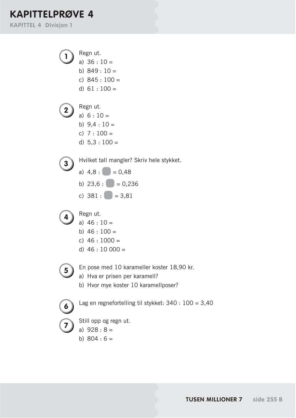 a) 4,8 : = 0,48 b) 23,6 : = 0,236 c) 381 : = 3,81 4 Regn ut.