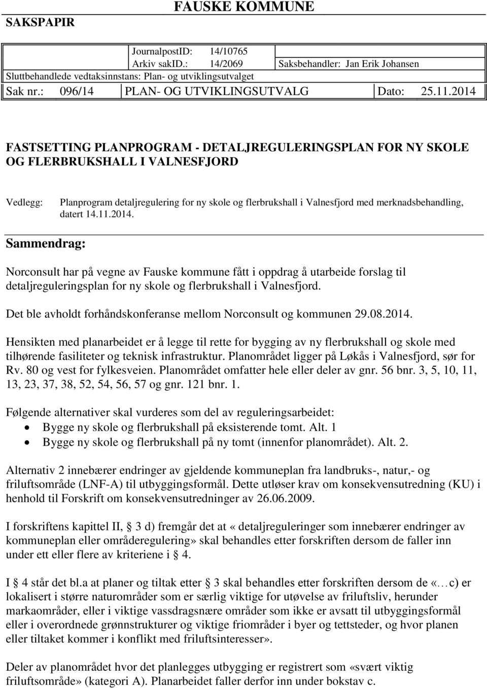 2014 FASTSETTING PLANPROGRAM - DETALJREGULERINGSPLAN FOR NY SKOLE OG FLERBRUKSHALL I VALNESFJORD Vedlegg: Planprogram detaljregulering for ny skole og flerbrukshall i Valnesfjord med