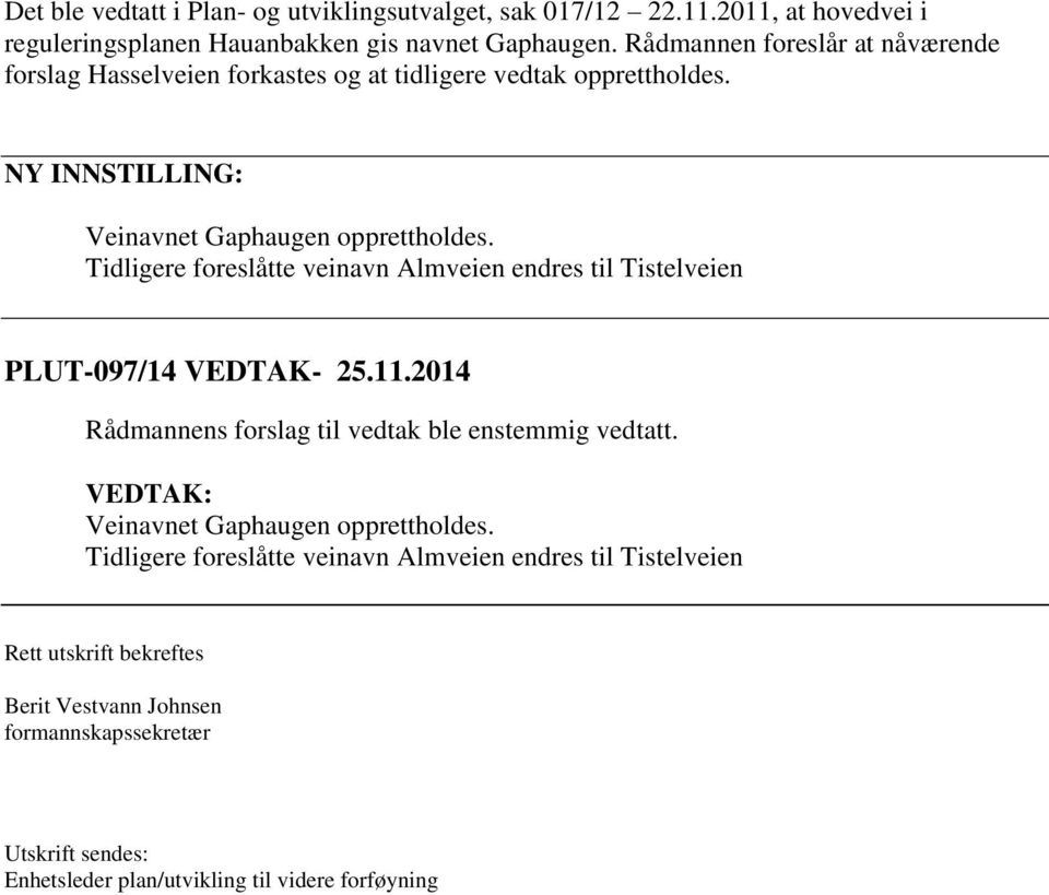 Tidligere foreslåtte veinavn Almveien endres til Tistelveien PLUT-097/14 VEDTAK- 25.11.2014 Rådmannens forslag til vedtak ble enstemmig vedtatt.