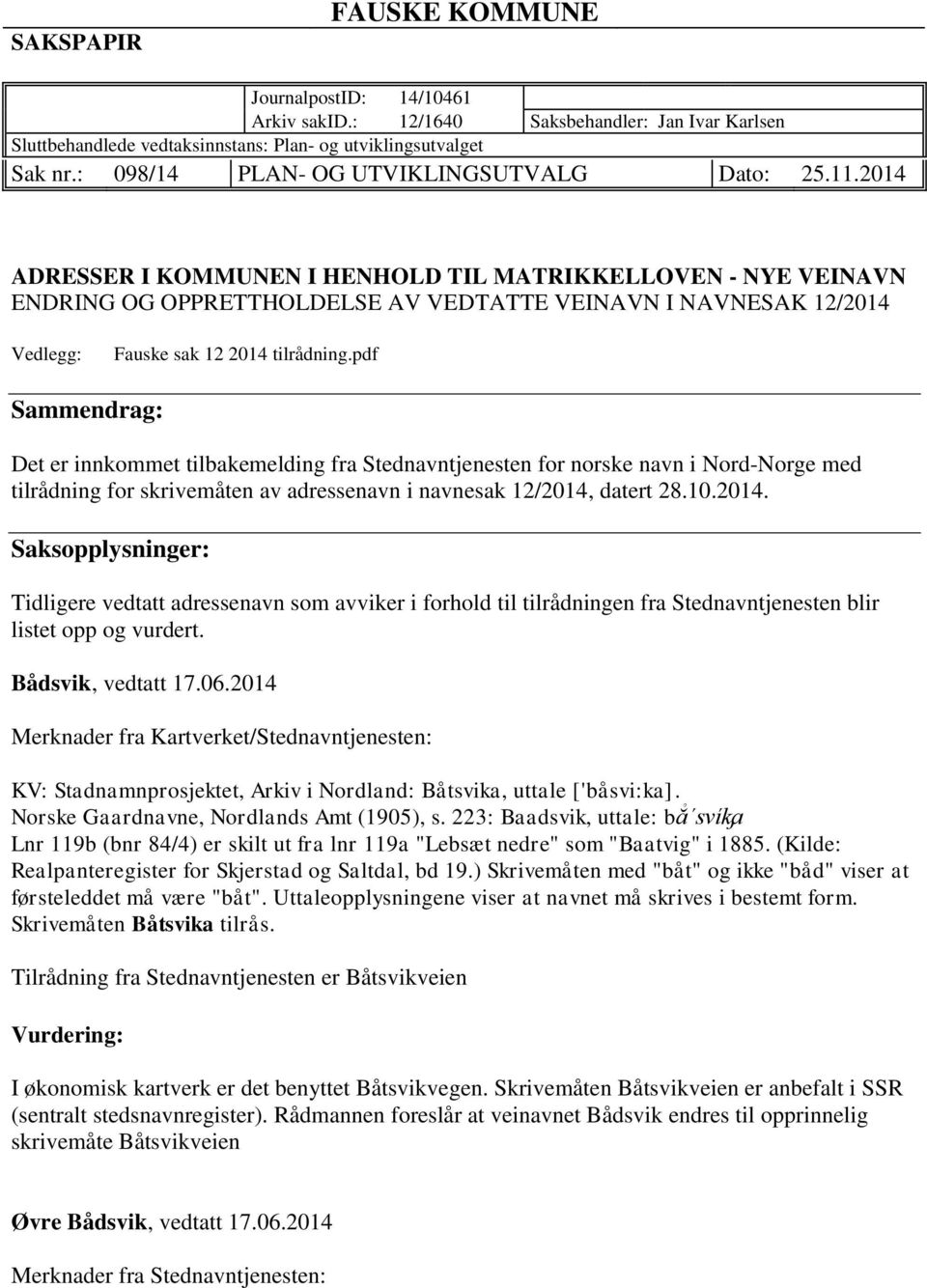 2014 ADRESSER I KOMMUNEN I HENHOLD TIL MATRIKKELLOVEN - NYE VEINAVN ENDRING OG OPPRETTHOLDELSE AV VEDTATTE VEINAVN I NAVNESAK 12/2014 Vedlegg: Fauske sak 12 2014 tilrådning.