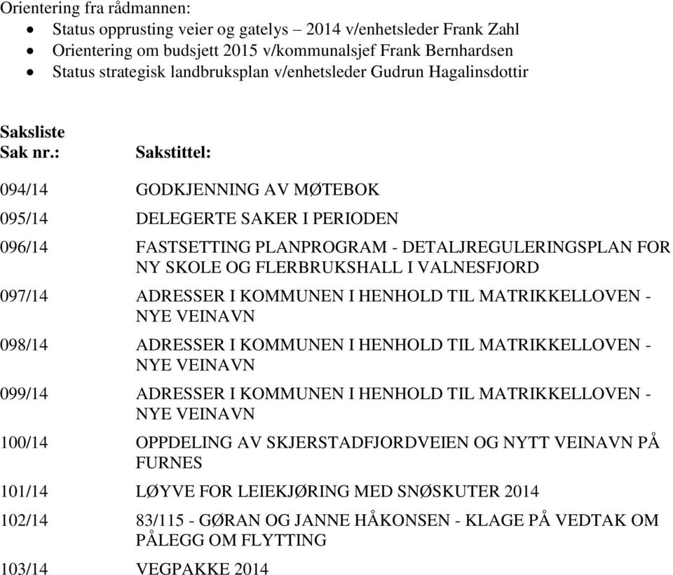 : Sakstittel: 094/14 GODKJENNING AV MØTEBOK 095/14 DELEGERTE SAKER I PERIODEN 096/14 FASTSETTING PLANPROGRAM - DETALJREGULERINGSPLAN FOR NY SKOLE OG FLERBRUKSHALL I VALNESFJORD 097/14 ADRESSER I