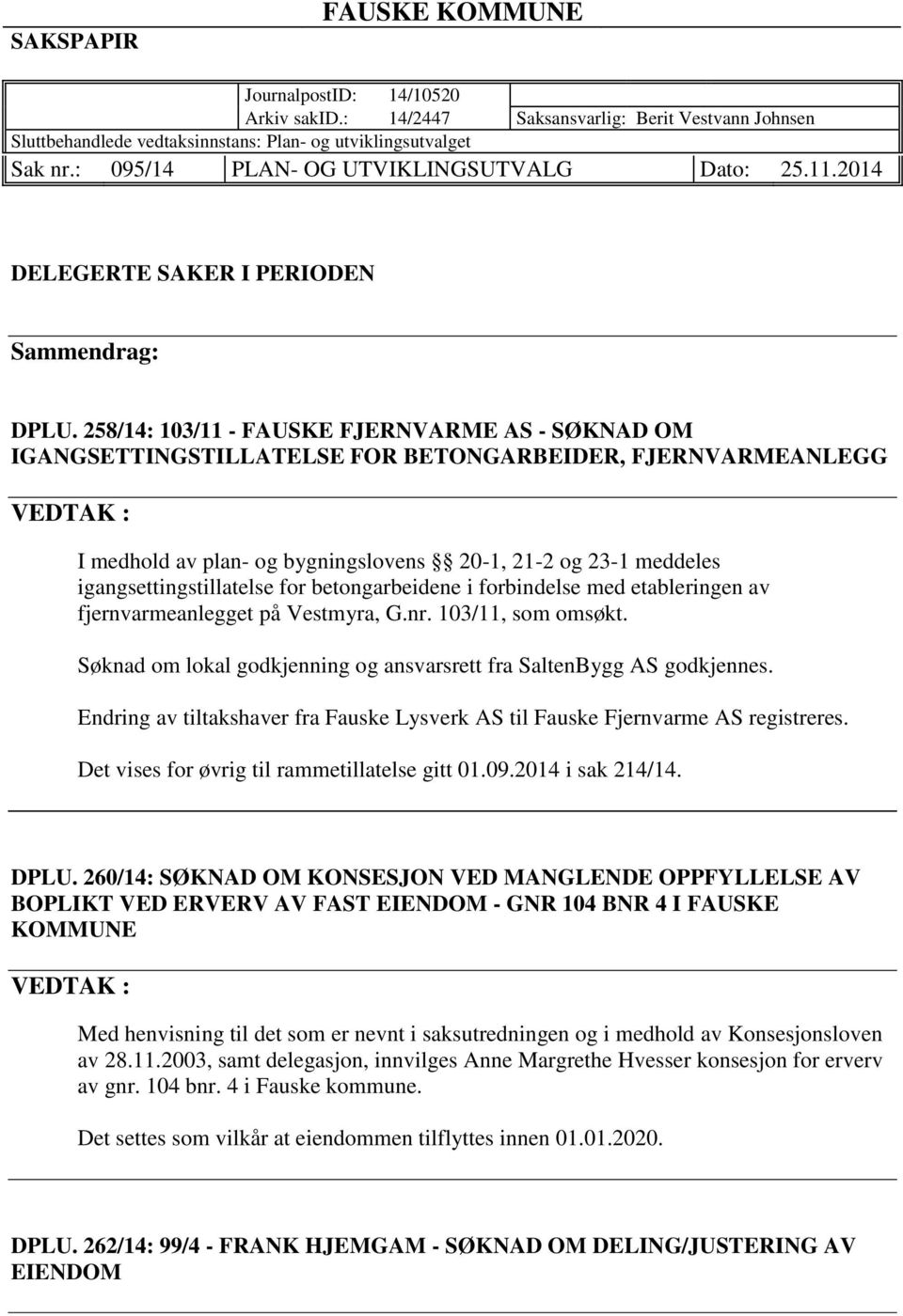 258/14: 103/11 - FAUSKE FJERNVARME AS - SØKNAD OM IGANGSETTINGSTILLATELSE FOR BETONGARBEIDER, FJERNVARMEANLEGG I medhold av plan- og bygningslovens 20-1, 21-2 og 23-1 meddeles igangsettingstillatelse