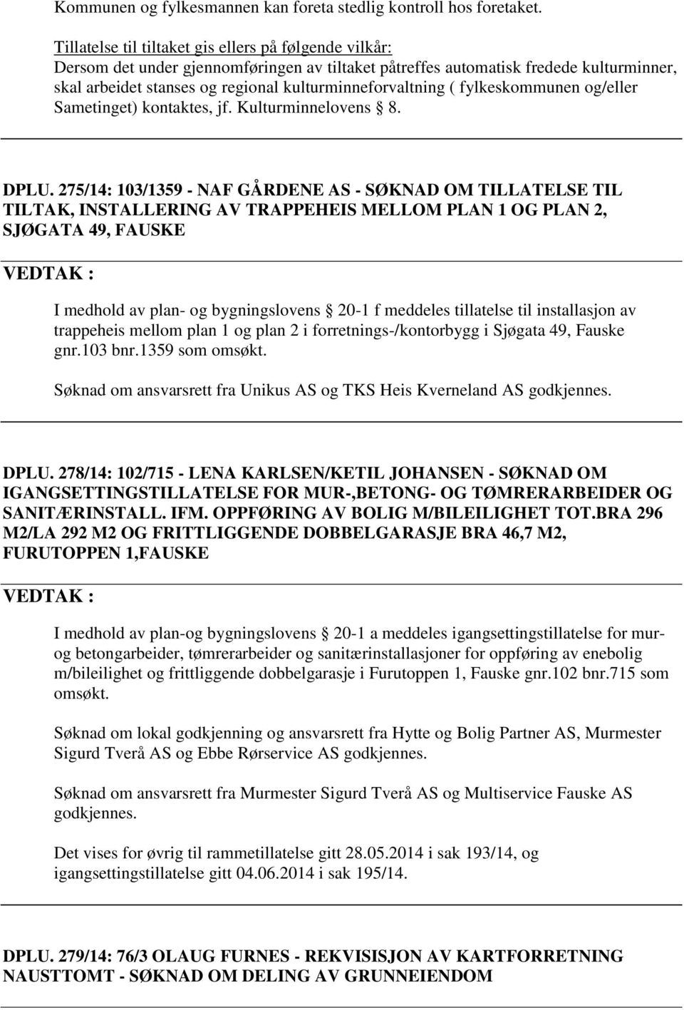 ( fylkeskommunen og/eller Sametinget) kontaktes, jf. Kulturminnelovens 8. DPLU.