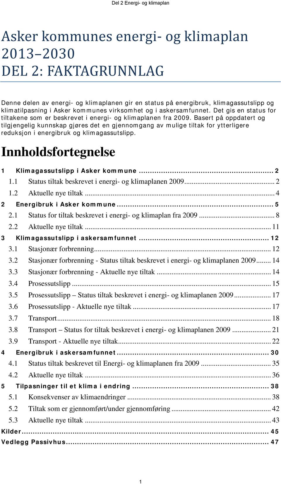 Basert på oppdatert og tilgjengelig kunnskap gjøres det en gjennomgang av mulige tiltak for ytterligere reduksjon i energibruk og klimagassutslipp.