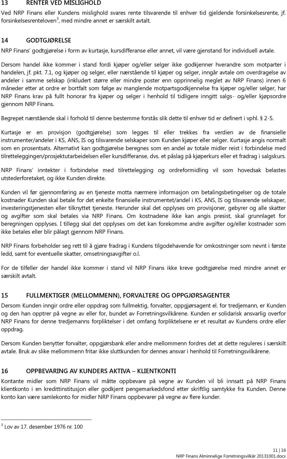 Dersom handel ikke kommer i stand fordi kjøper og/eller selger ikke godkjenner hverandre som motparter i handelen, jf. pkt. 7.