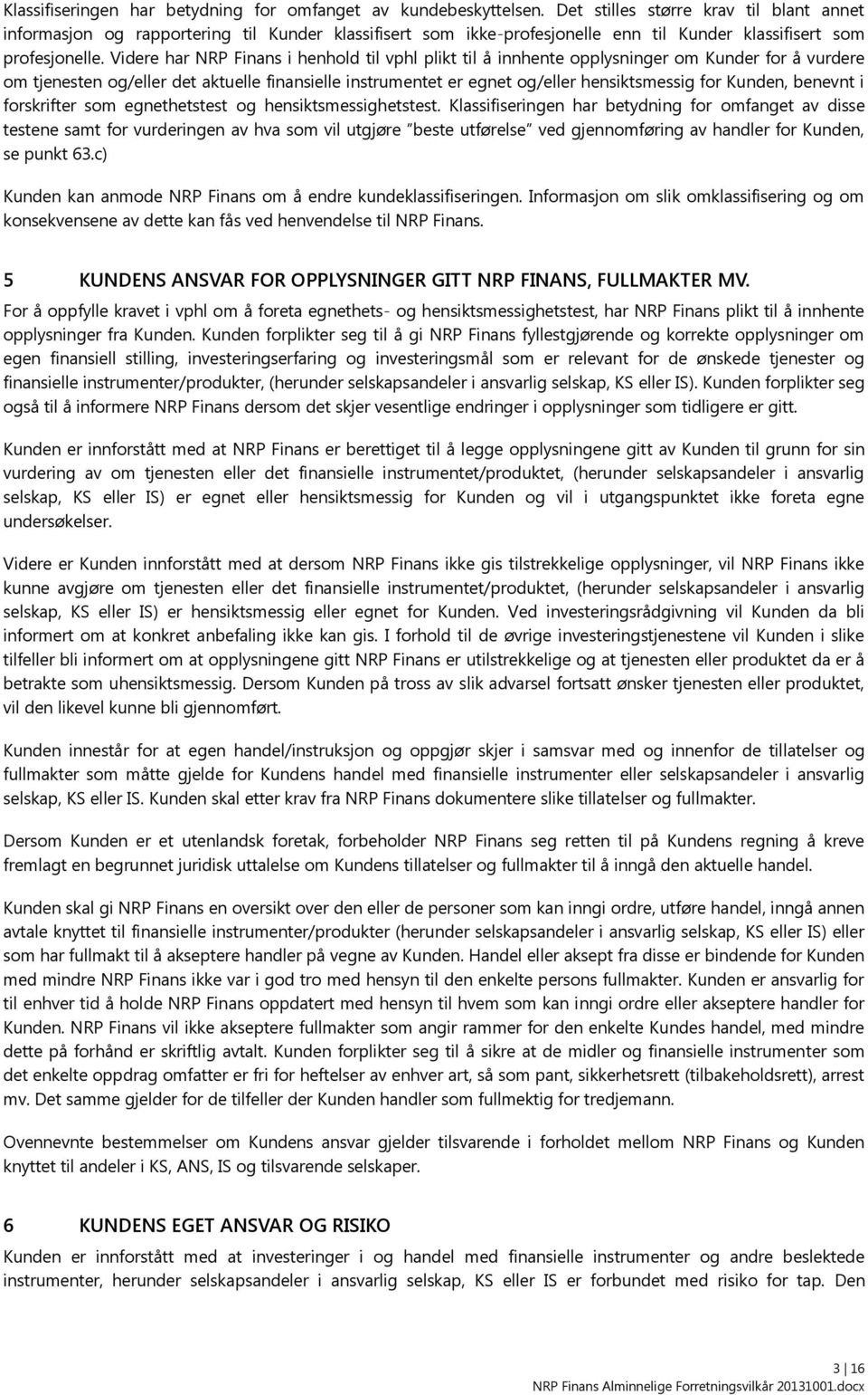 Videre har NRP Finans i henhold til vphl plikt til å innhente opplysninger om Kunder for å vurdere om tjenesten og/eller det aktuelle finansielle instrumentet er egnet og/eller hensiktsmessig for