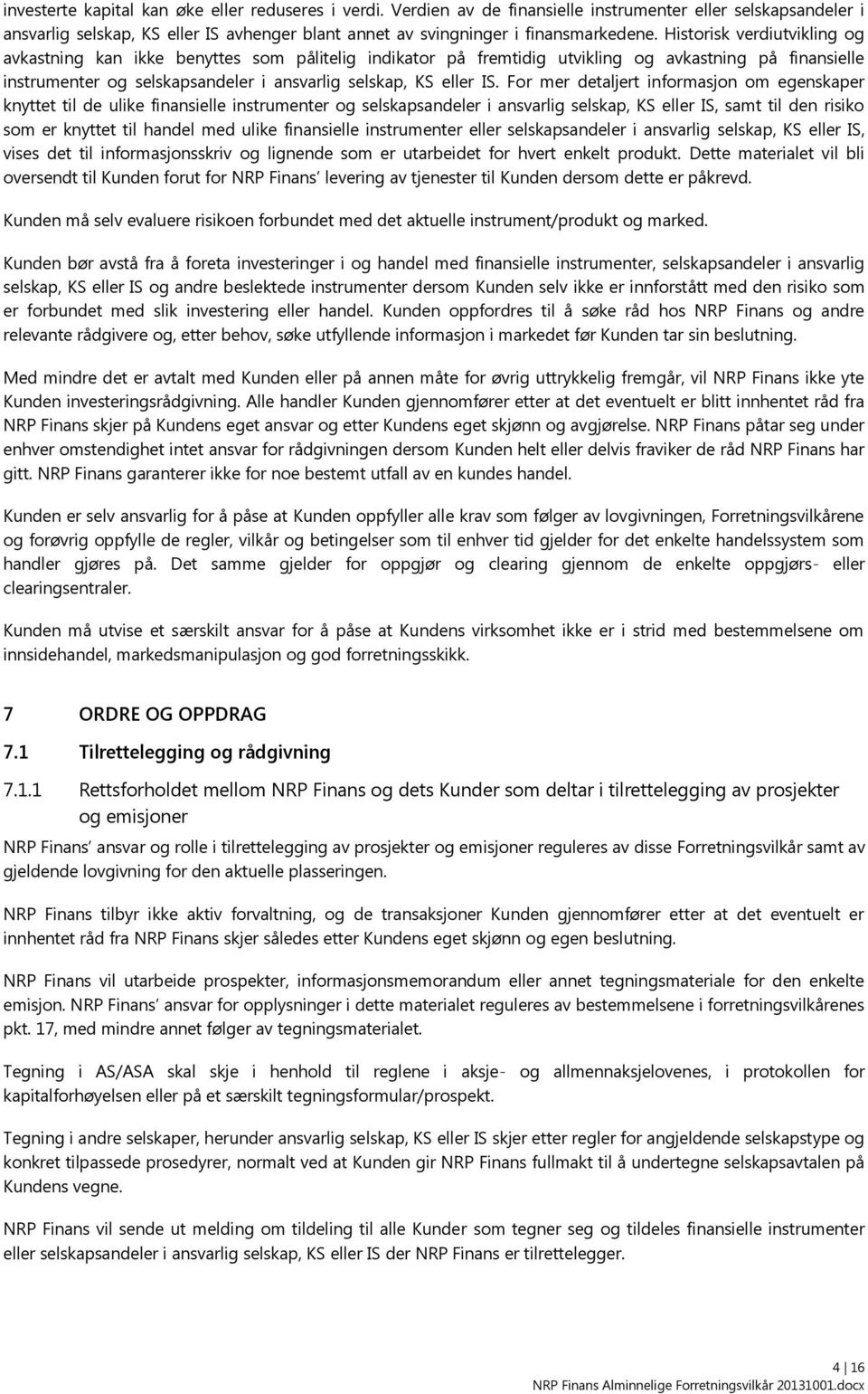 For mer detaljert informasjon om egenskaper knyttet til de ulike finansielle instrumenter og selskapsandeler i ansvarlig selskap, KS eller IS, samt til den risiko som er knyttet til handel med ulike