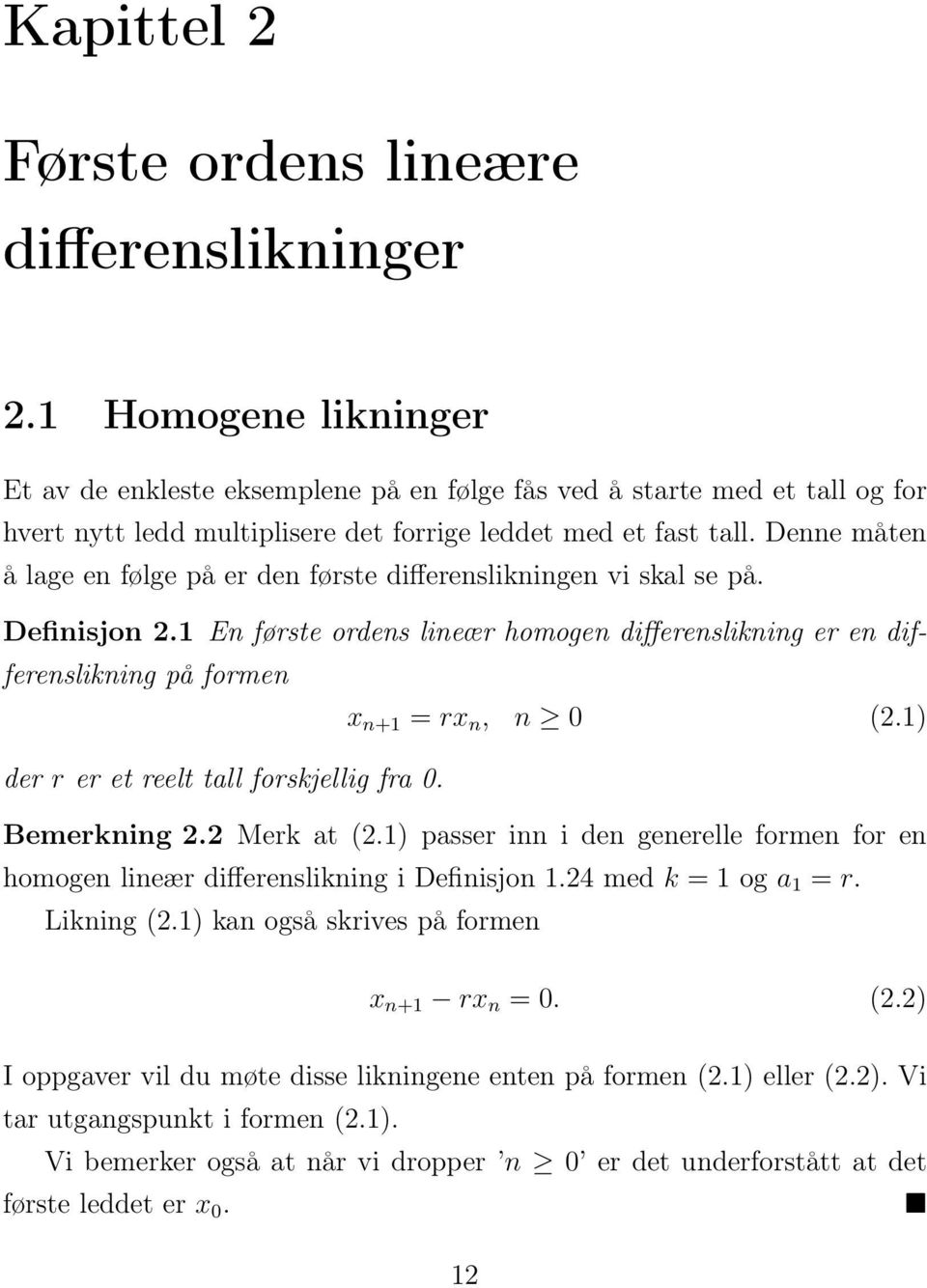 Denne måten å lage en følge på er den første differenslikningen vi skal se på. Definisjon 2.1 En første ordens lineær homogen differenslikning er en differenslikning på formen x n+1 = rx n, n 0 (2.