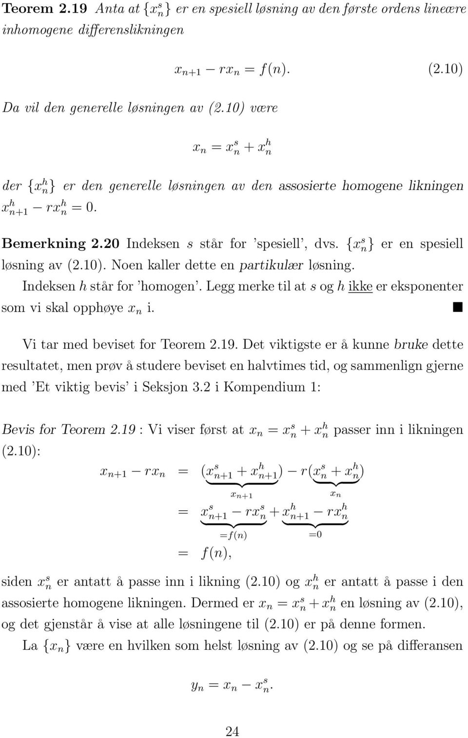 {x s n} er en spesiell løsning av (2.10). Noen kaller dette en partikulær løsning. Indeksen h står for homogen. Legg merke til at s og h ikke er eksponenter som vi skal opphøye x n i.