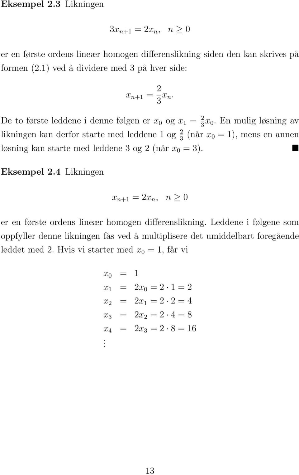 En mulig løsning av likningen kan derfor starte med leddene 1 og 2 (når x 3 0 = 1), mens en annen løsning kan starte med leddene 3 og 2 (når x 0 = 3). Eksempel 2.