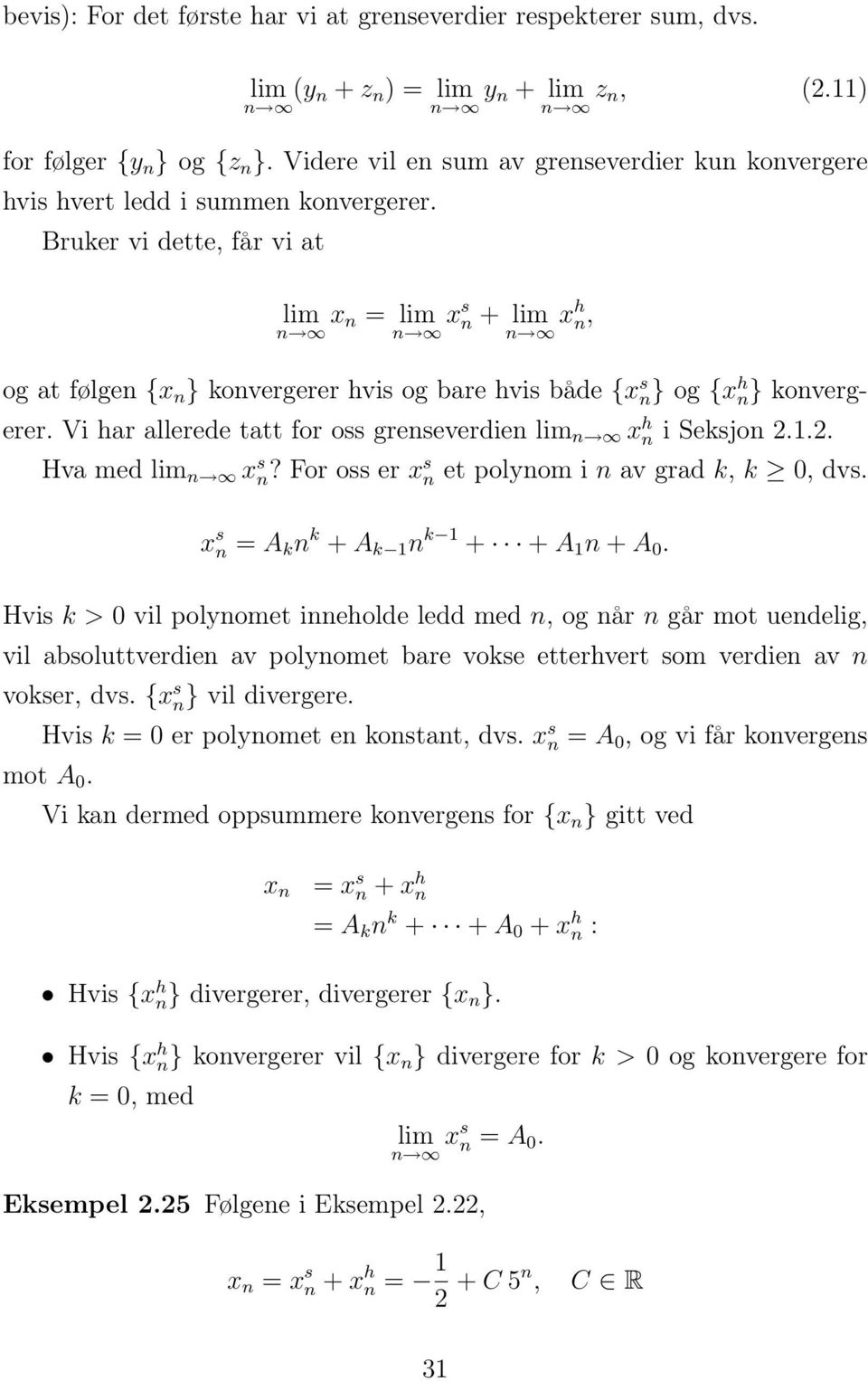 Bruker vi dette, får vi at lim x n = lim x s n + lim x h n n n n, og at følgen {x n } konvergerer hvis og bare hvis både {x s n} og {x h n} konvergerer.