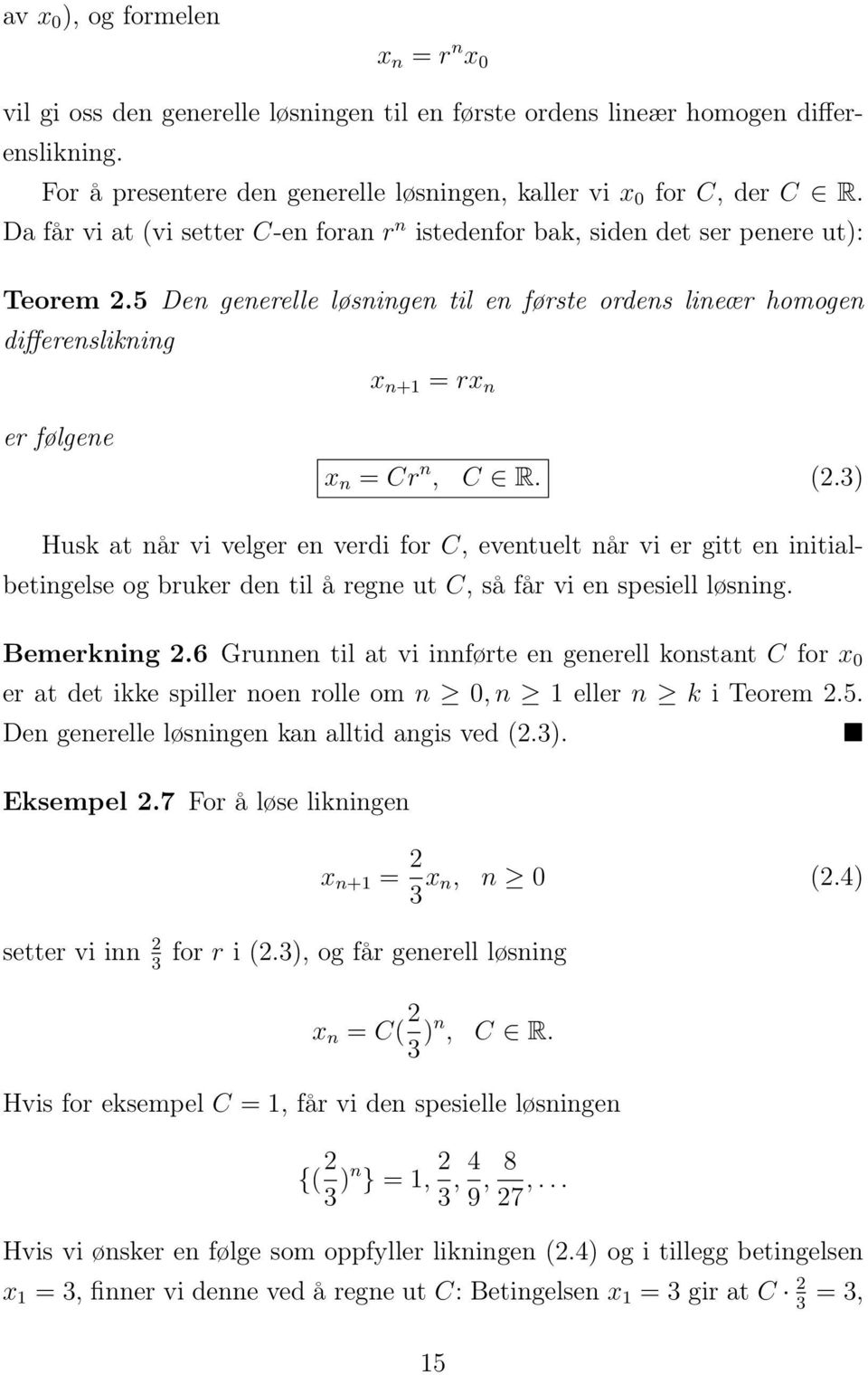 5 Den generelle løsningen til en første ordens lineær homogen differenslikning x n+1 = rx n er følgene x n = Cr n, C R. (2.