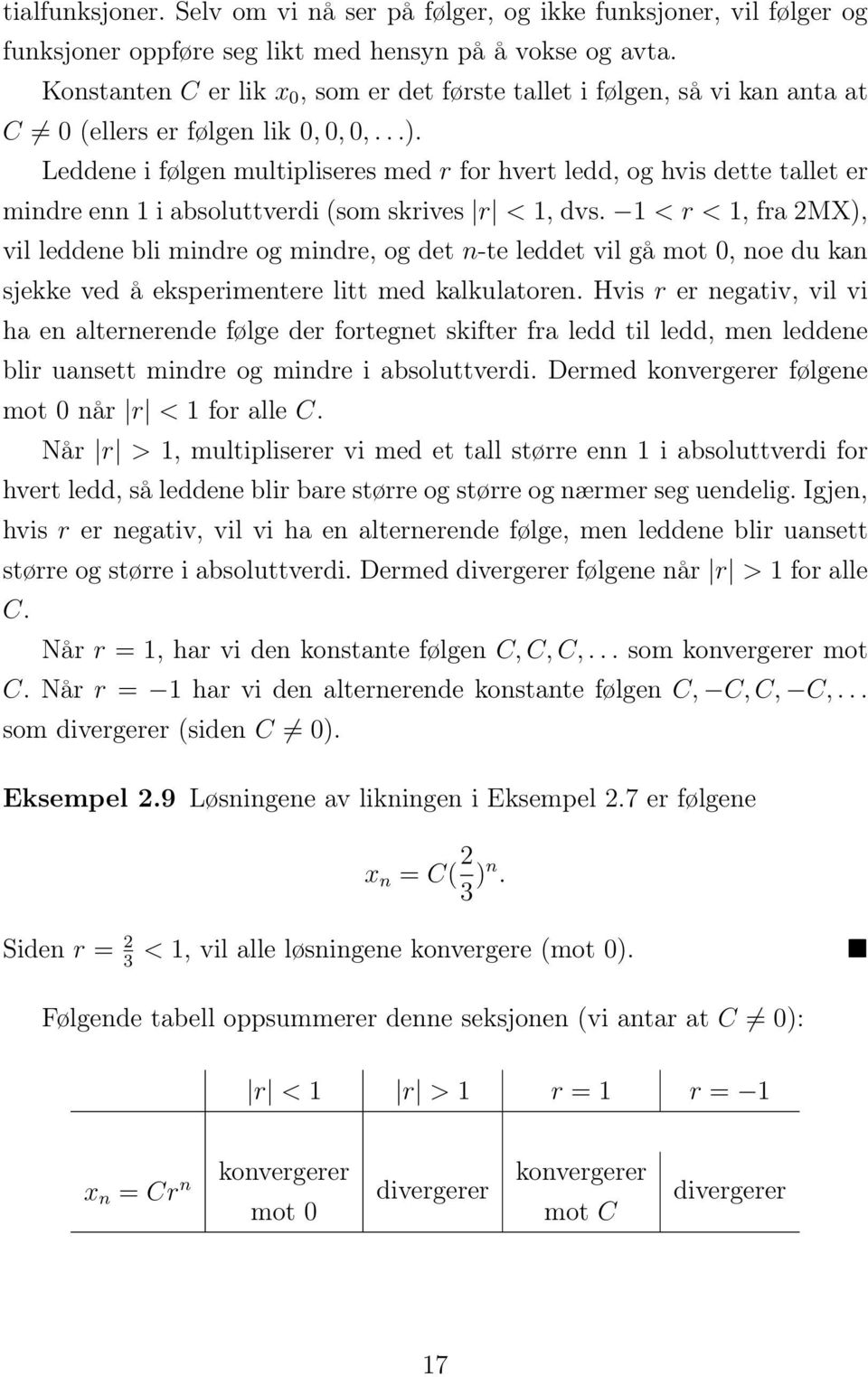 Leddene i følgen multipliseres med r for hvert ledd, og hvis dette tallet er mindre enn 1 i absoluttverdi (som skrives r < 1, dvs.