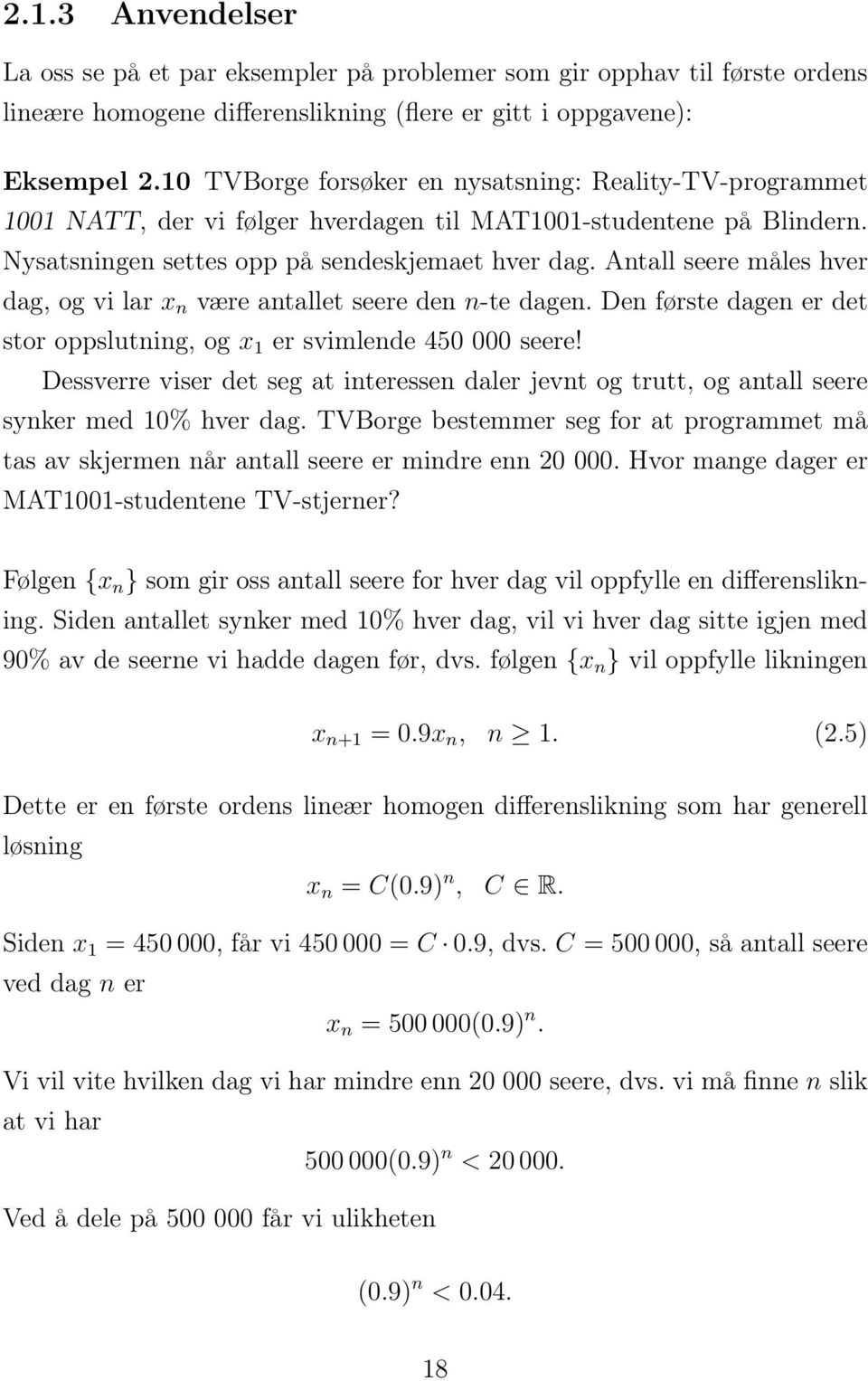 Antall seere måles hver dag, og vi lar x n være antallet seere den n-te dagen. Den første dagen er det stor oppslutning, og x 1 er svimlende 450 000 seere!