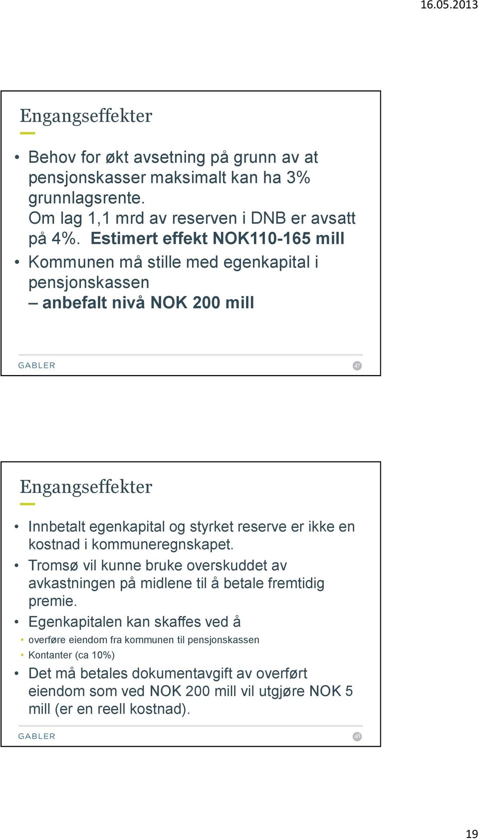 er ikke en kostnad i kommuneregnskapet. Tromsø vil kunne bruke overskuddet av avkastningen på midlene til å betale fremtidig premie.