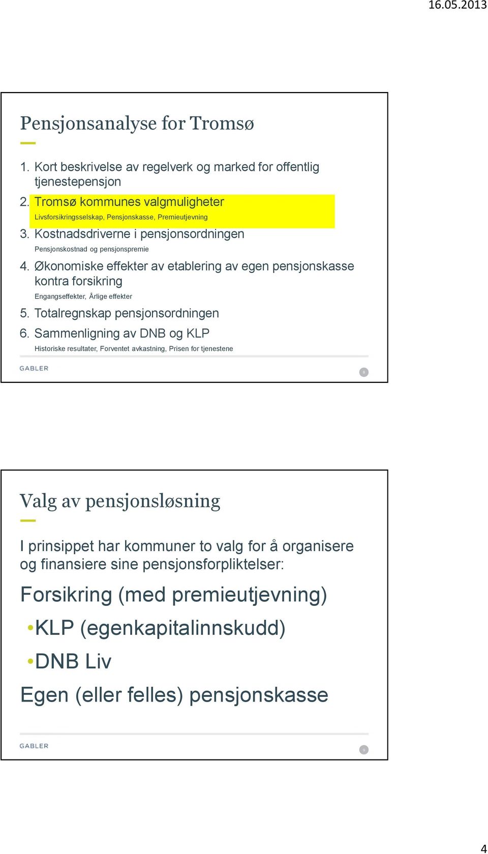 Økonomiske effekter av etablering av egen pensjonskasse kontra forsikring Engangseffekter, Årlige effekter 5. Totalregnskap pensjonsordningen 6.