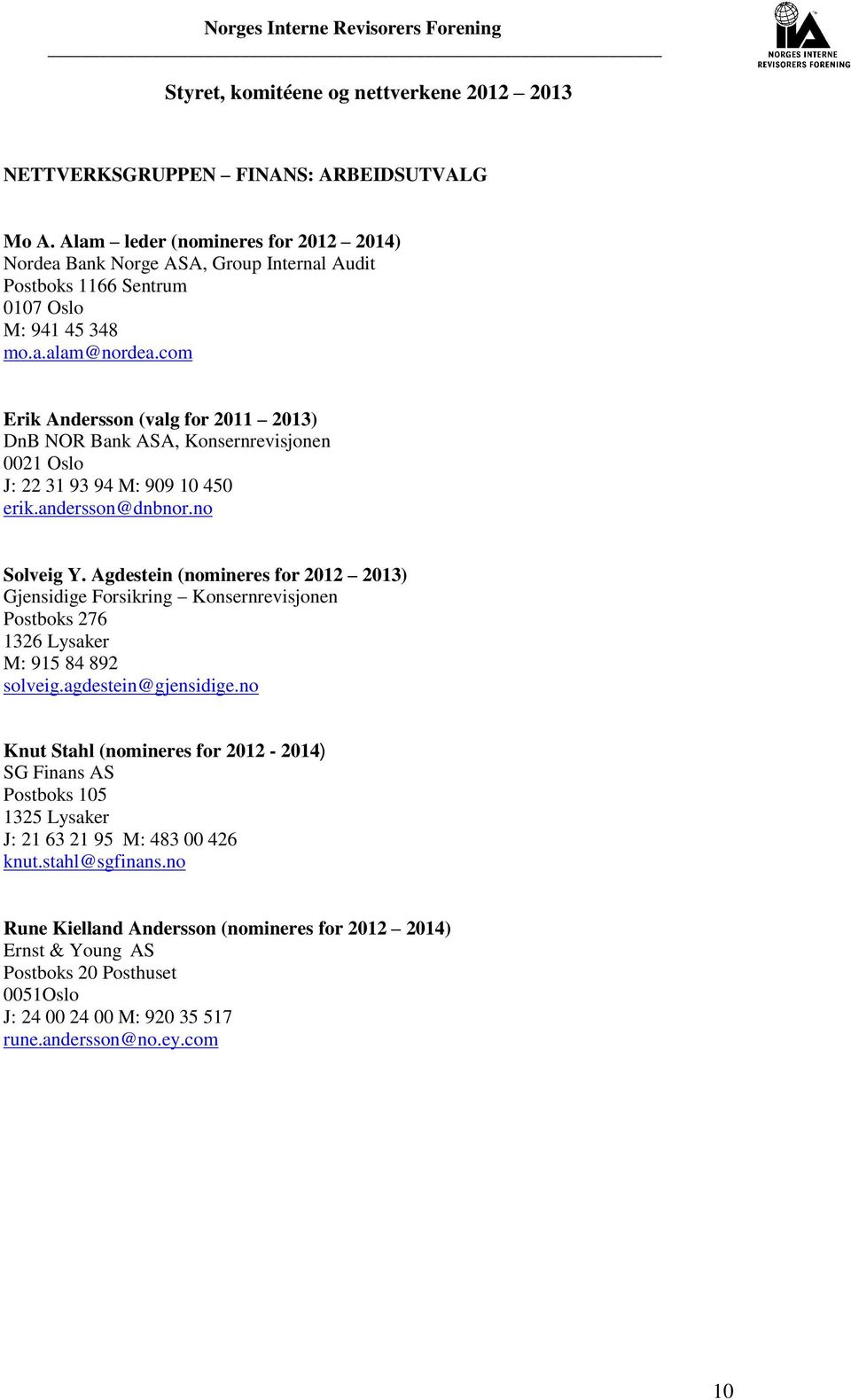 Agdestein (nomineres for 2012 2013) Gjensidige Forsikring Konsernrevisjonen Postboks 276 1326 Lysaker M: 915 84 892 solveig.agdestein@gjensidige.