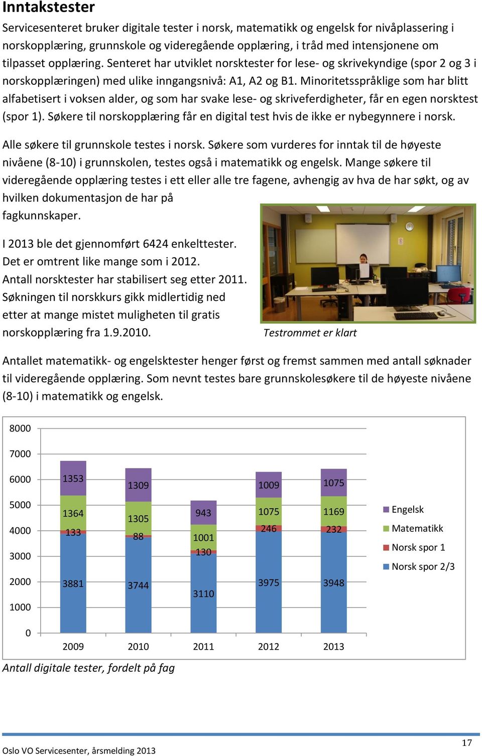 Minoritetsspråklige som har blitt alfabetisert i voksen alder, og som har svake lese- og skriveferdigheter, får en egen norsktest (spor 1).