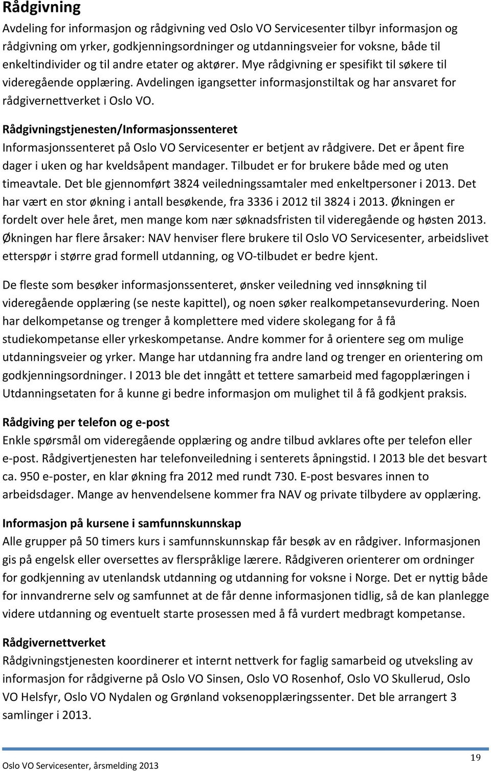 Rådgivningstjenesten/Informasjonssenteret Informasjonssenteret på Oslo VO Servicesenter er betjent av rådgivere. Det er åpent fire dager i uken og har kveldsåpent mandager.