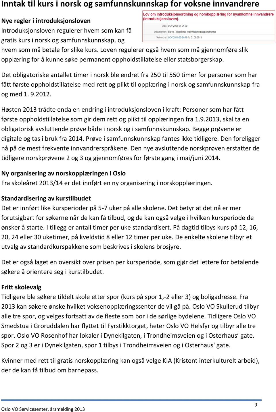 Det obligatoriske antallet timer i norsk ble endret fra 250 til 550 timer for personer som har fått første oppholdstillatelse med rett og plikt til opplæring i norsk og samfunnskunnskap fra og med 1.