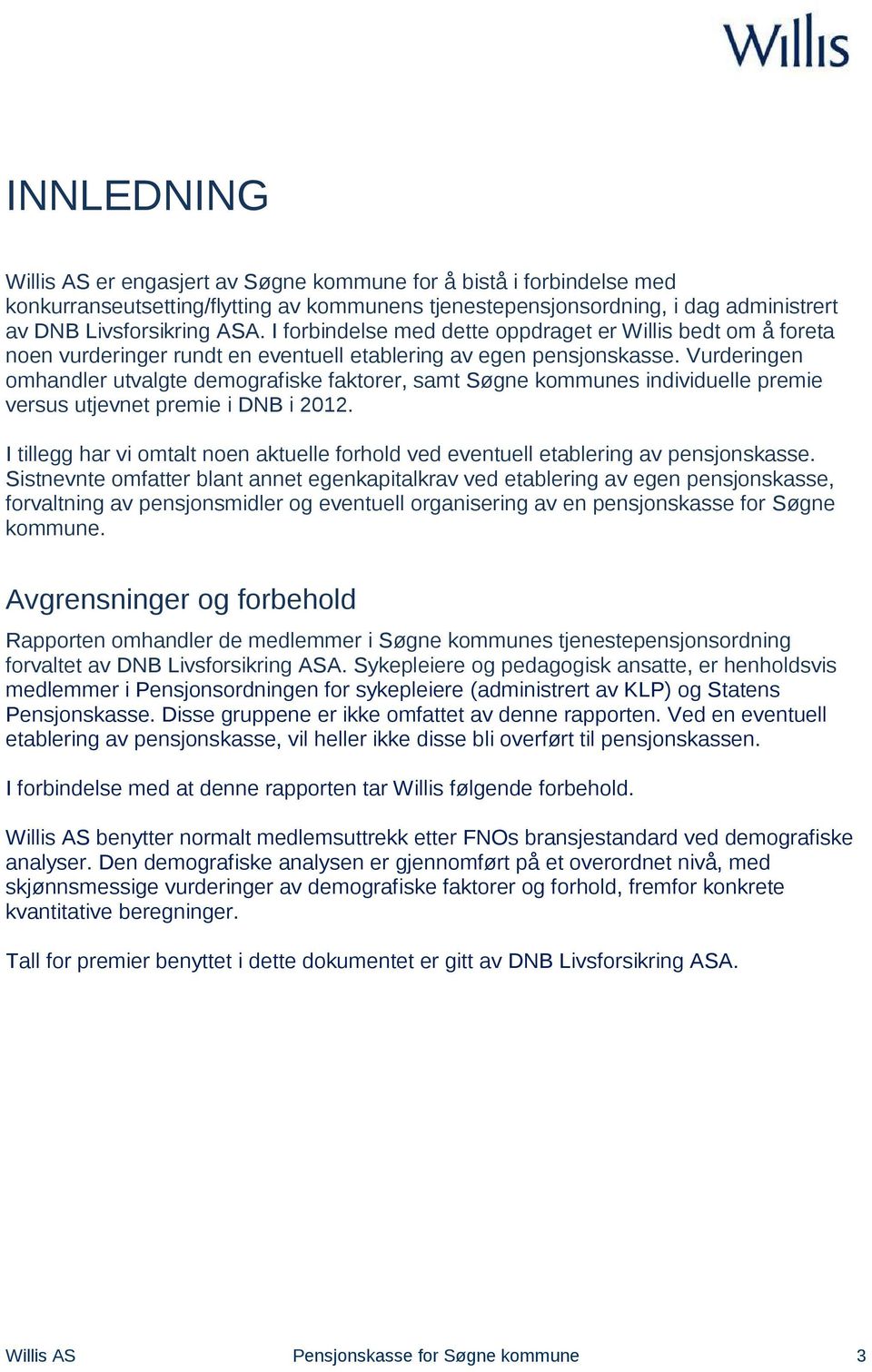 Vurderingen omhandler utvalgte demografiske faktorer, samt Søgne kommunes individuelle premie versus utjevnet premie i DNB i 2012.