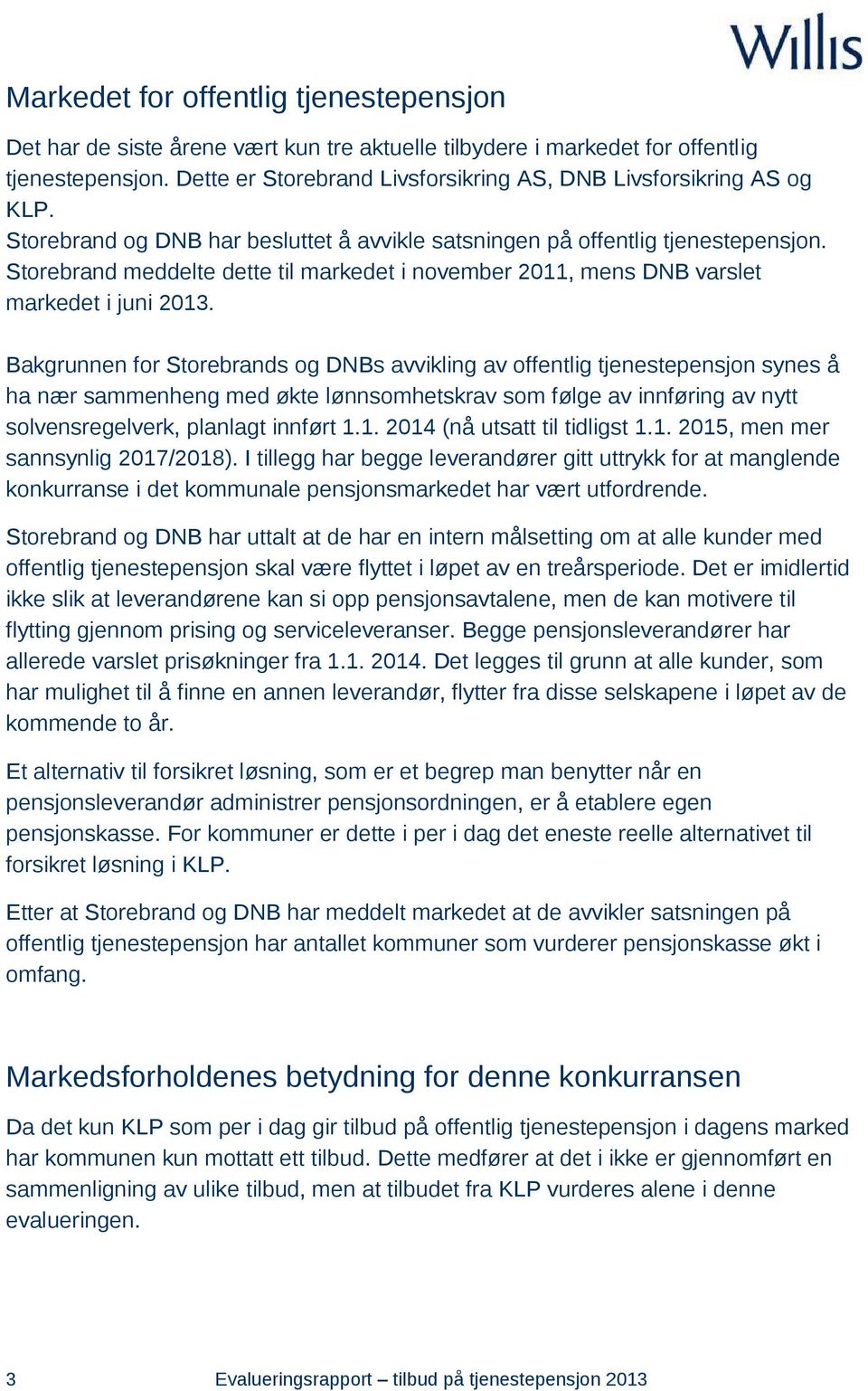 Storebrand meddelte dette til markedet i november 2011, mens DNB varslet markedet i juni 2013.