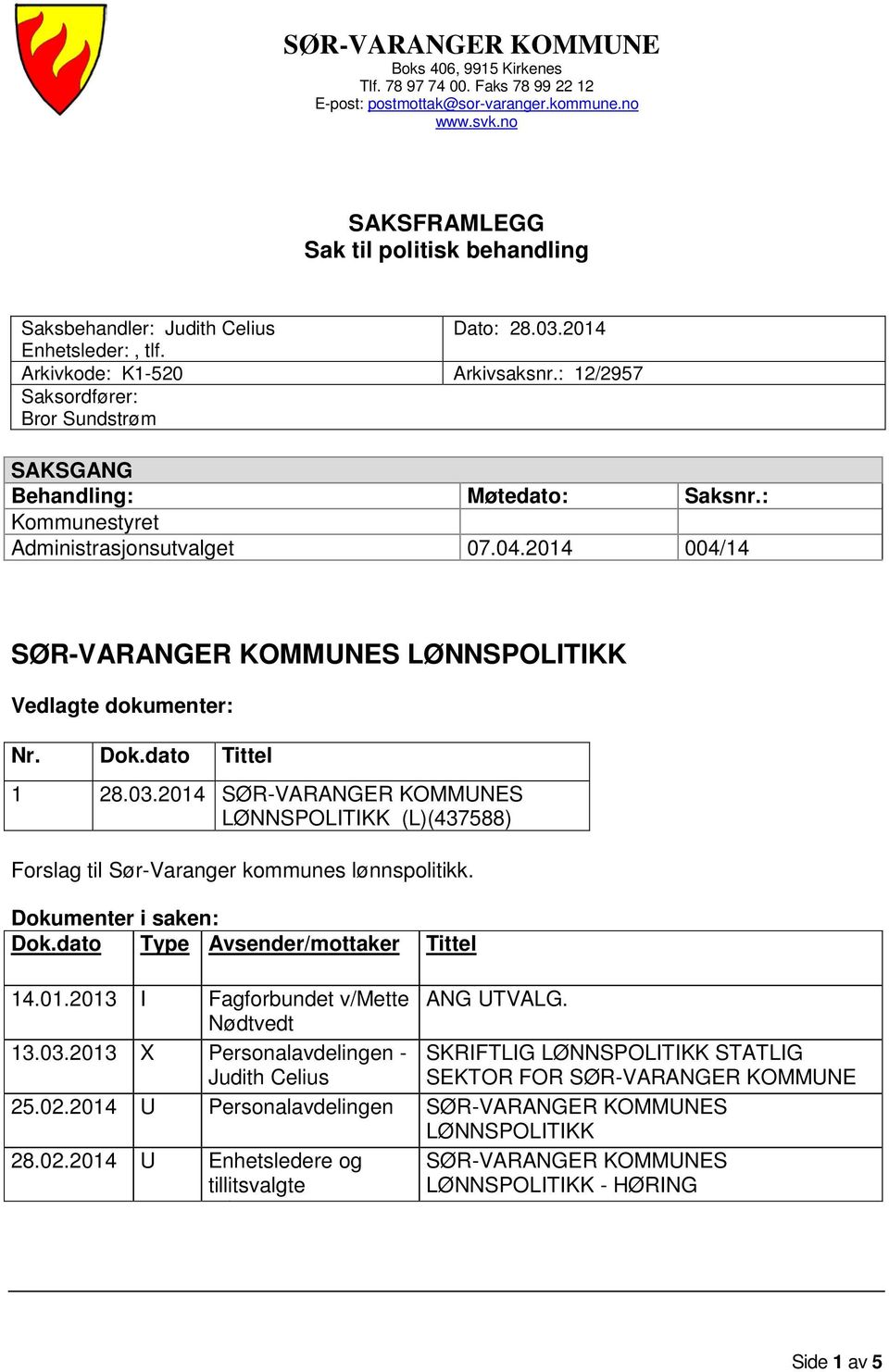 : 12/2957 Saksordfører: Bror Sundstrøm SAKSGANG Behandling: Møtedato: Saksnr.: Kommunestyret Administrasjonsutvalget 07.04.2014 004/14 SØR-VARANGER KOMMUNES LØNNSPOLITIKK Vedlagte dokumenter: Nr. Dok.